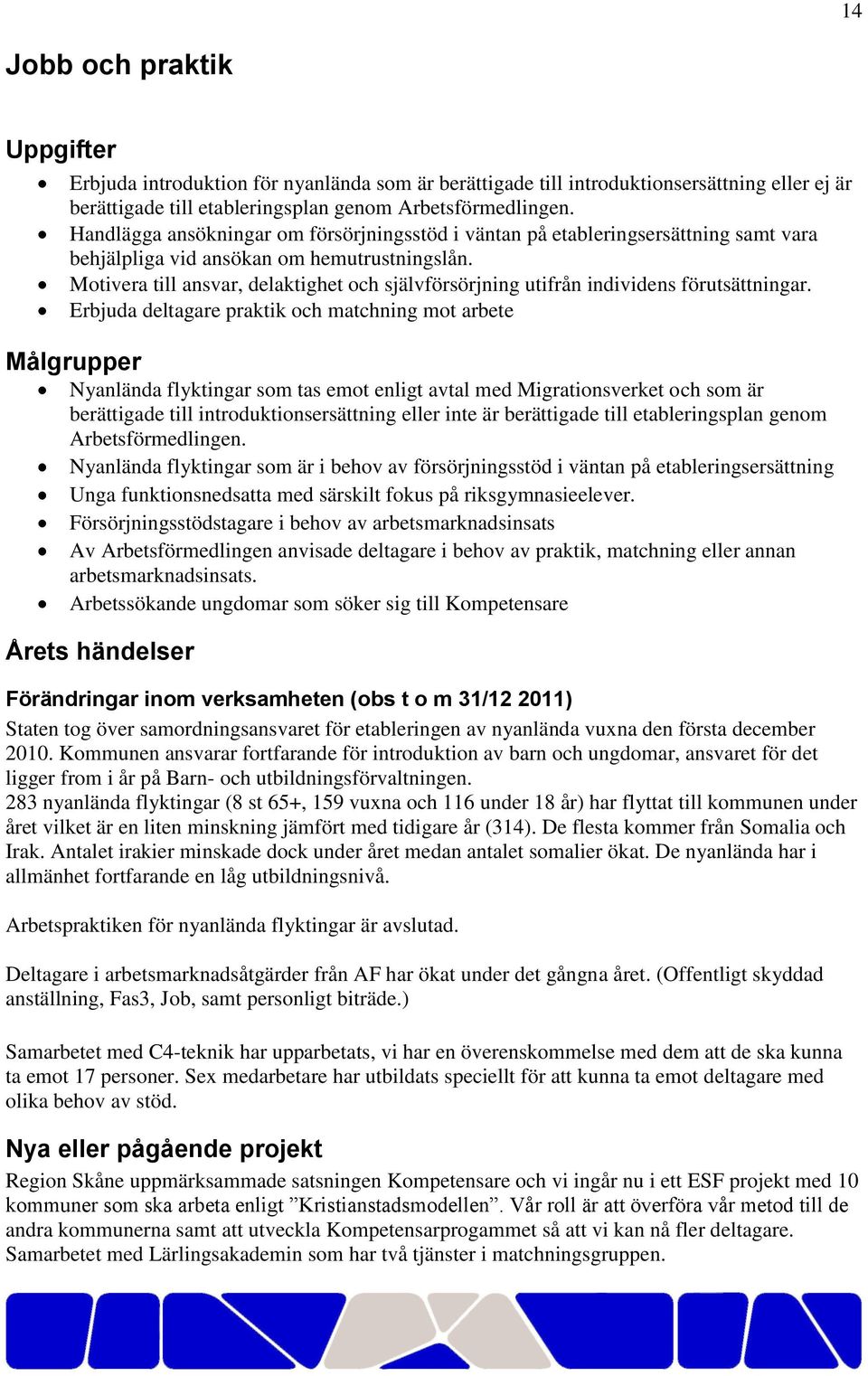 Motivera till ansvar, delaktighet och självförsörjning utifrån individens förutsättningar.