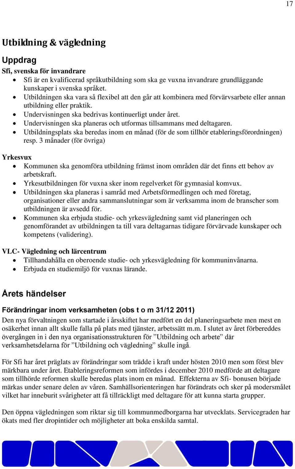 Undervisningen ska planeras och utformas tillsammans med deltagaren. Utbildningsplats ska beredas inom en månad (för de som tillhör etableringsförordningen) resp.