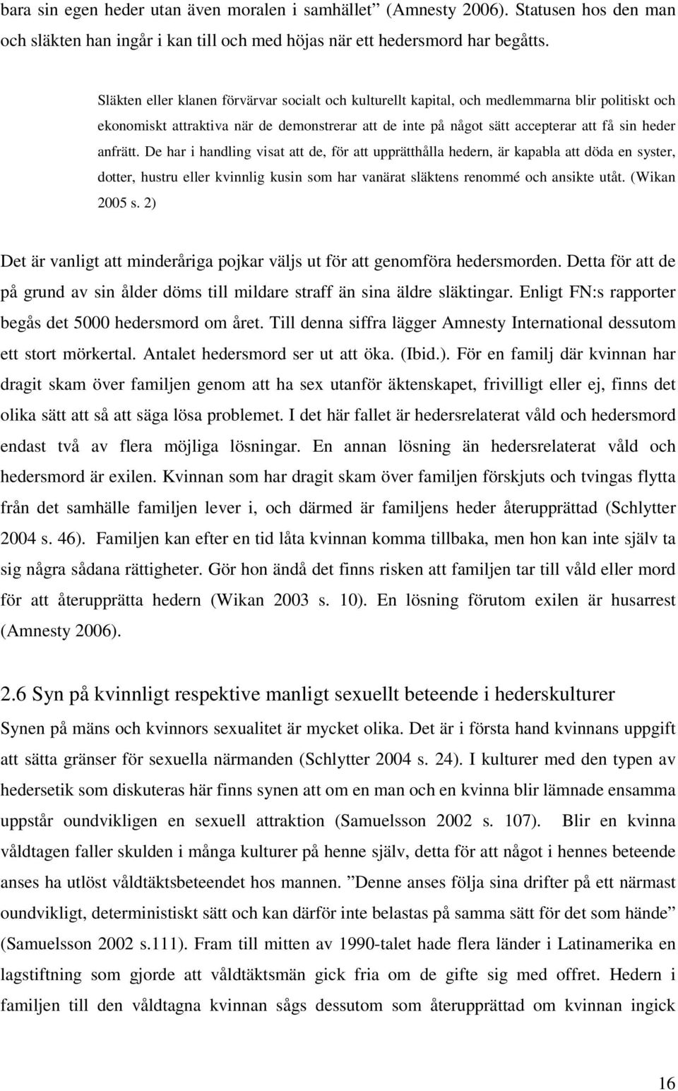 anfrätt. De har i handling visat att de, för att upprätthålla hedern, är kapabla att döda en syster, dotter, hustru eller kvinnlig kusin som har vanärat släktens renommé och ansikte utåt.