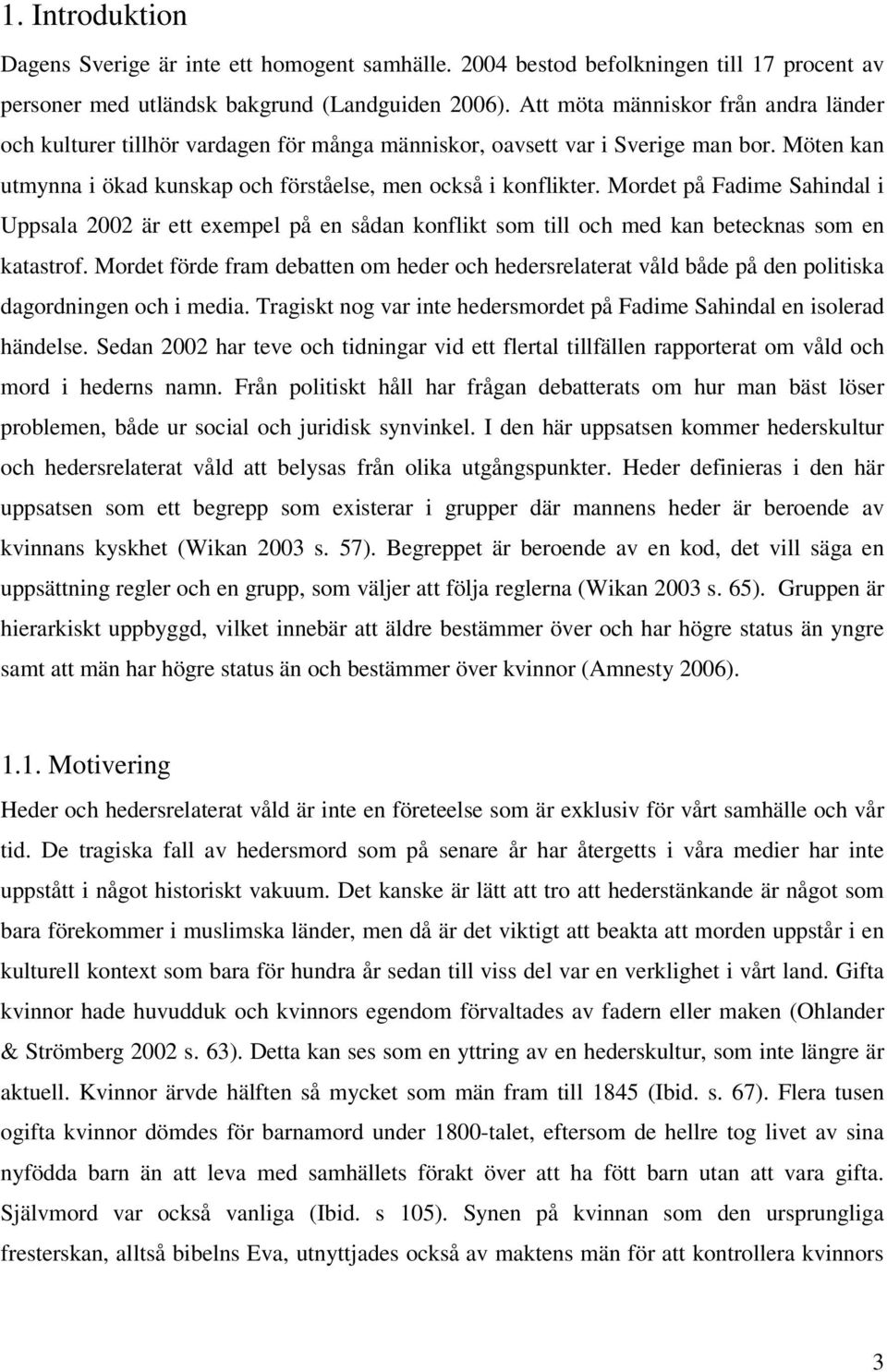 Mordet på Fadime Sahindal i Uppsala 2002 är ett exempel på en sådan konflikt som till och med kan betecknas som en katastrof.