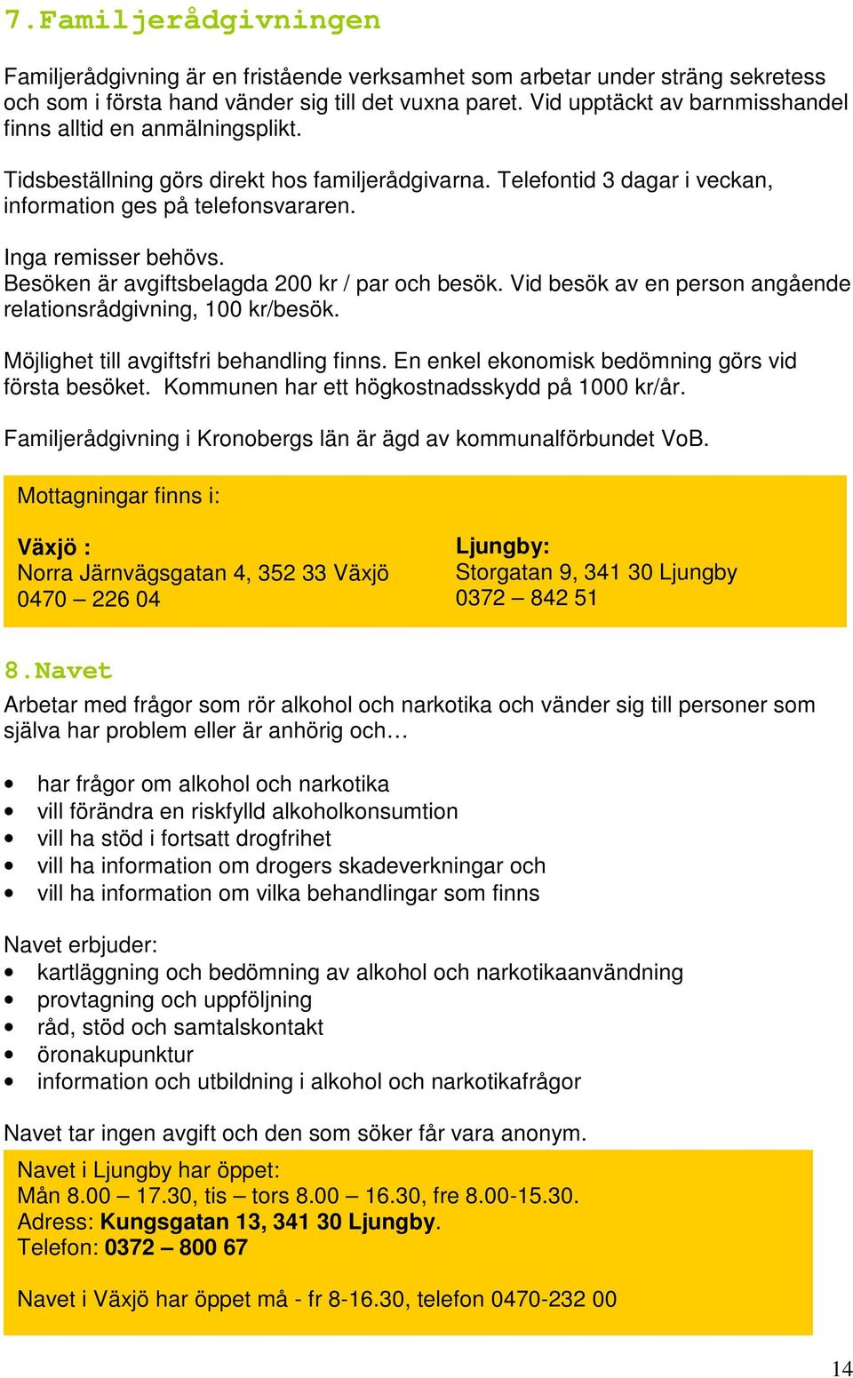 Inga remisser behövs. Besöken är avgiftsbelagda 200 kr / par och besök. Vid besök av en person angående relationsrådgivning, 100 kr/besök. Möjlighet till avgiftsfri behandling finns.