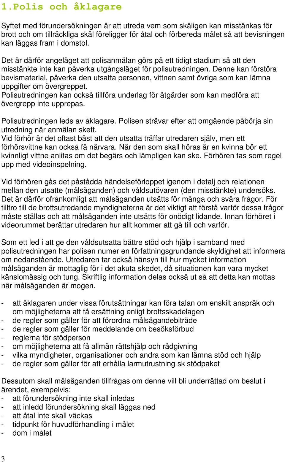 Denne kan förstöra bevismaterial, påverka den utsatta personen, vittnen samt övriga som kan lämna uppgifter om övergreppet.