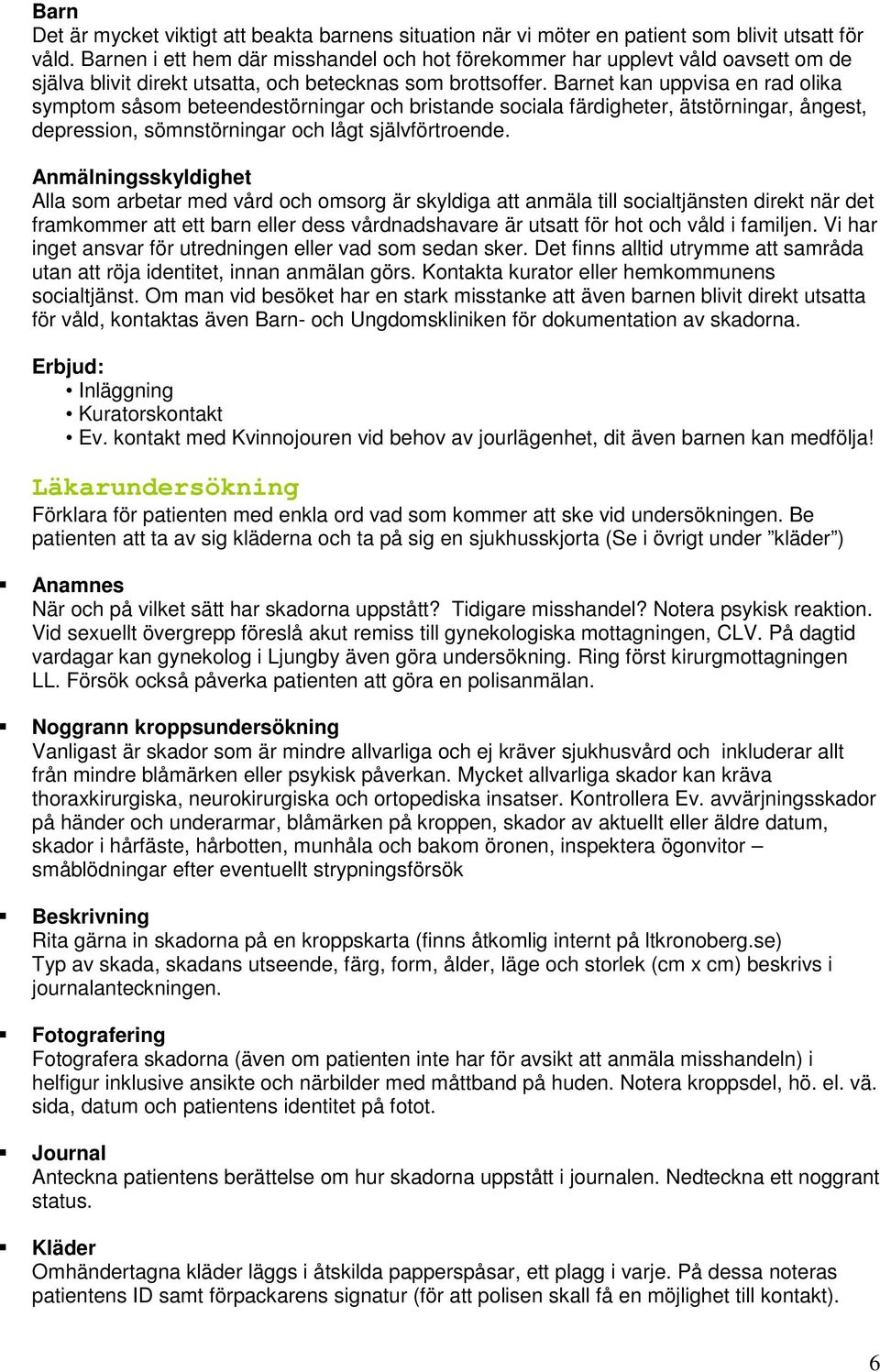 Barnet kan uppvisa en rad olika symptom såsom beteendestörningar och bristande sociala färdigheter, ätstörningar, ångest, depression, sömnstörningar och lågt självförtroende.