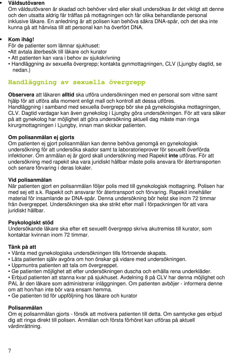 För de patienter som lämnar sjukhuset: Att avtala återbesök till läkare och kurator Att patienten kan vara i behov av sjukskrivning Handläggning av sexuella övergrepp; kontakta gynmottagningen, CLV