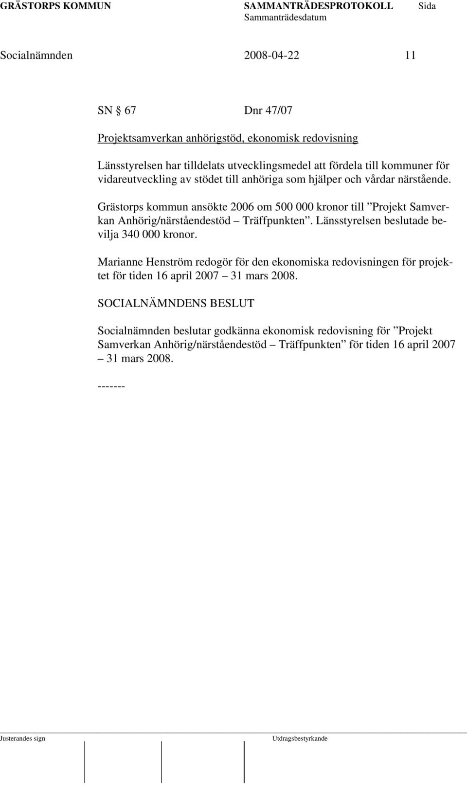 Grästorps kommun ansökte 2006 om 500 000 kronor till Projekt Samverkan Anhörig/närståendestöd Träffpunkten. Länsstyrelsen beslutade bevilja 340 000 kronor.