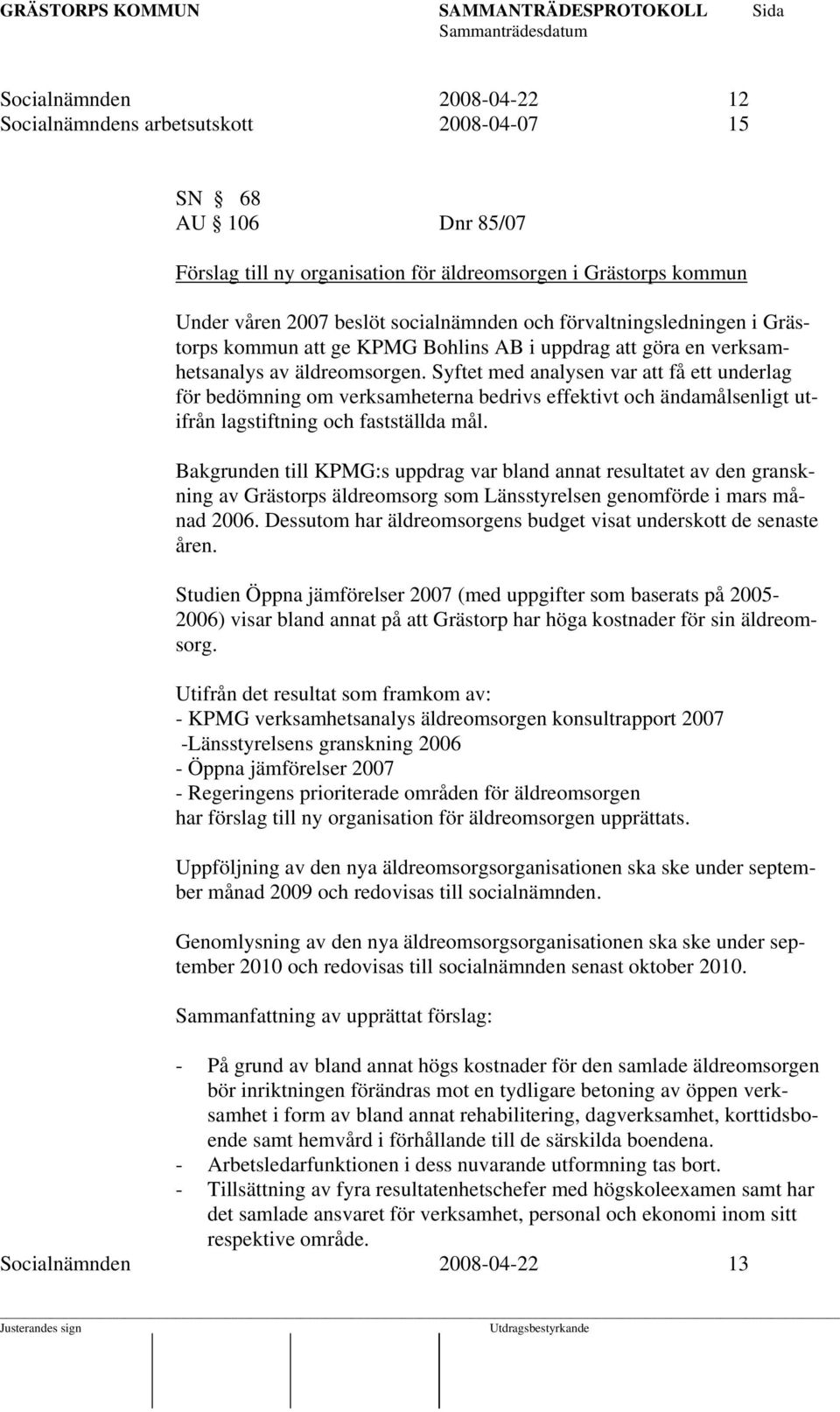 Syftet med analysen var att få ett underlag för bedömning om verksamheterna bedrivs effektivt och ändamålsenligt utifrån lagstiftning och fastställda mål.