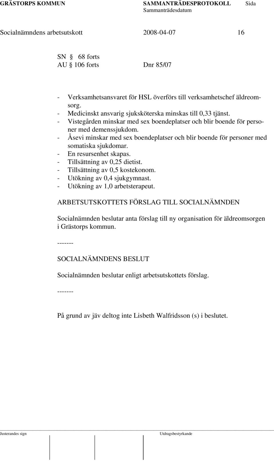 - Åsevi minskar med sex boendeplatser och blir boende för personer med somatiska sjukdomar. - En resursenhet skapas. - Tillsättning av 0,25 dietist. - Tillsättning av 0,5 kostekonom.