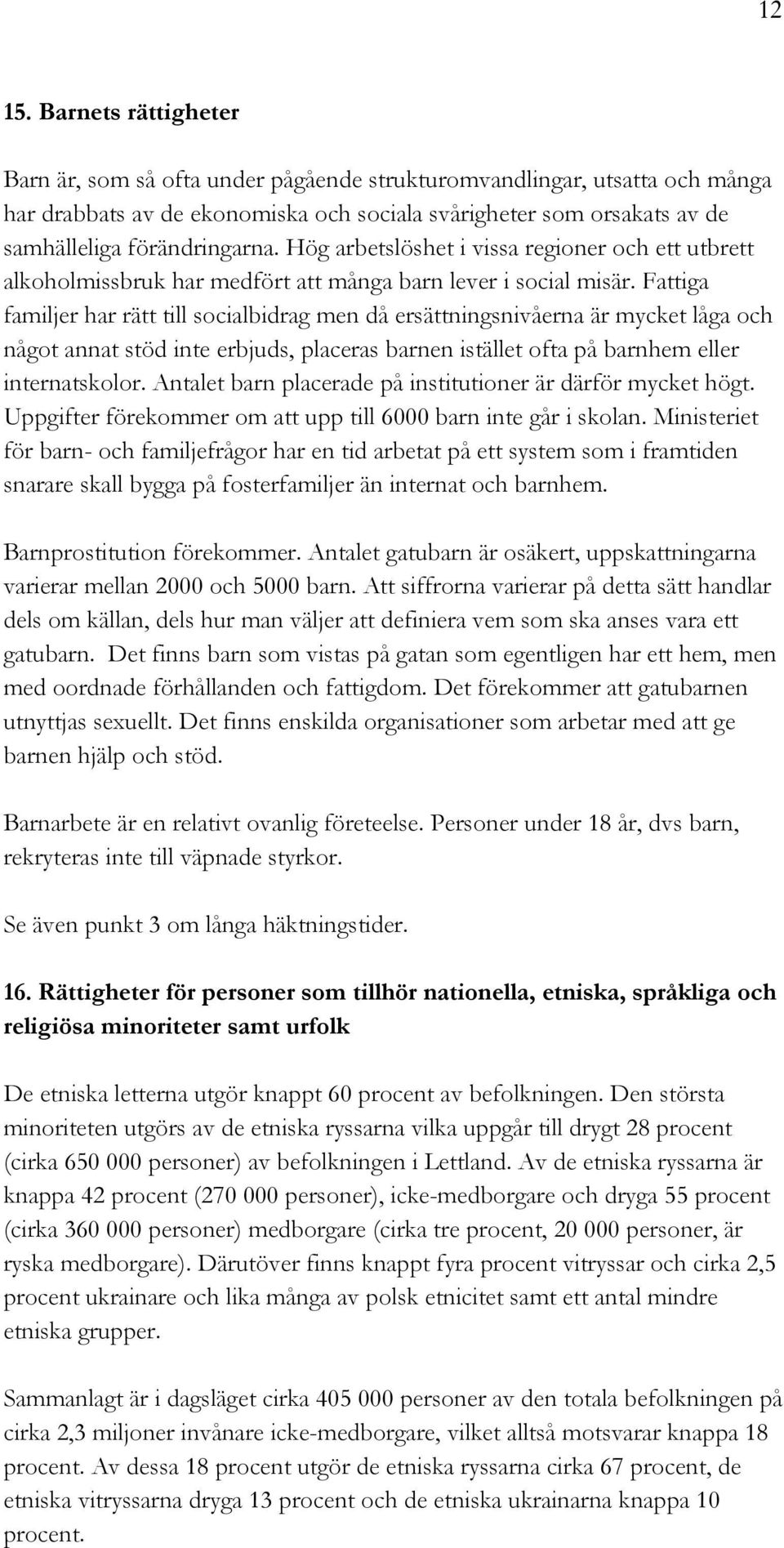 Hög arbetslöshet i vissa regioner och ett utbrett alkoholmissbruk har medfört att många barn lever i social misär.