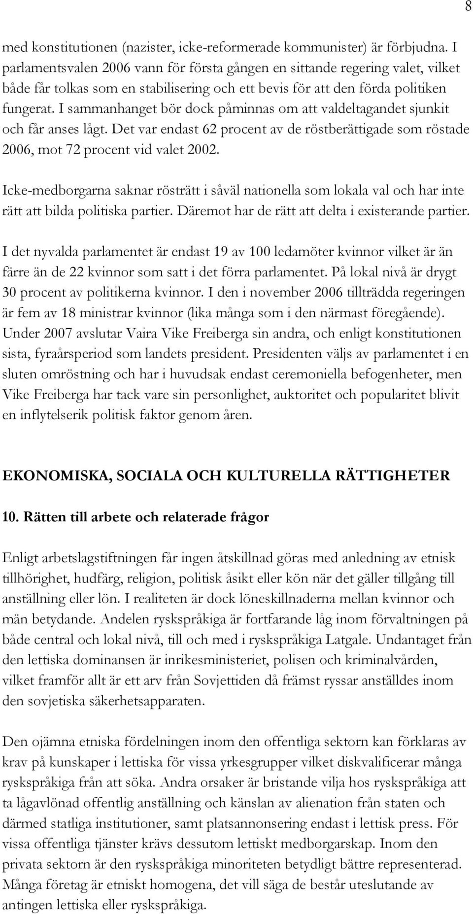 I sammanhanget bör dock påminnas om att valdeltagandet sjunkit och får anses lågt. Det var endast 62 procent av de röstberättigade som röstade 2006, mot 72 procent vid valet 2002.