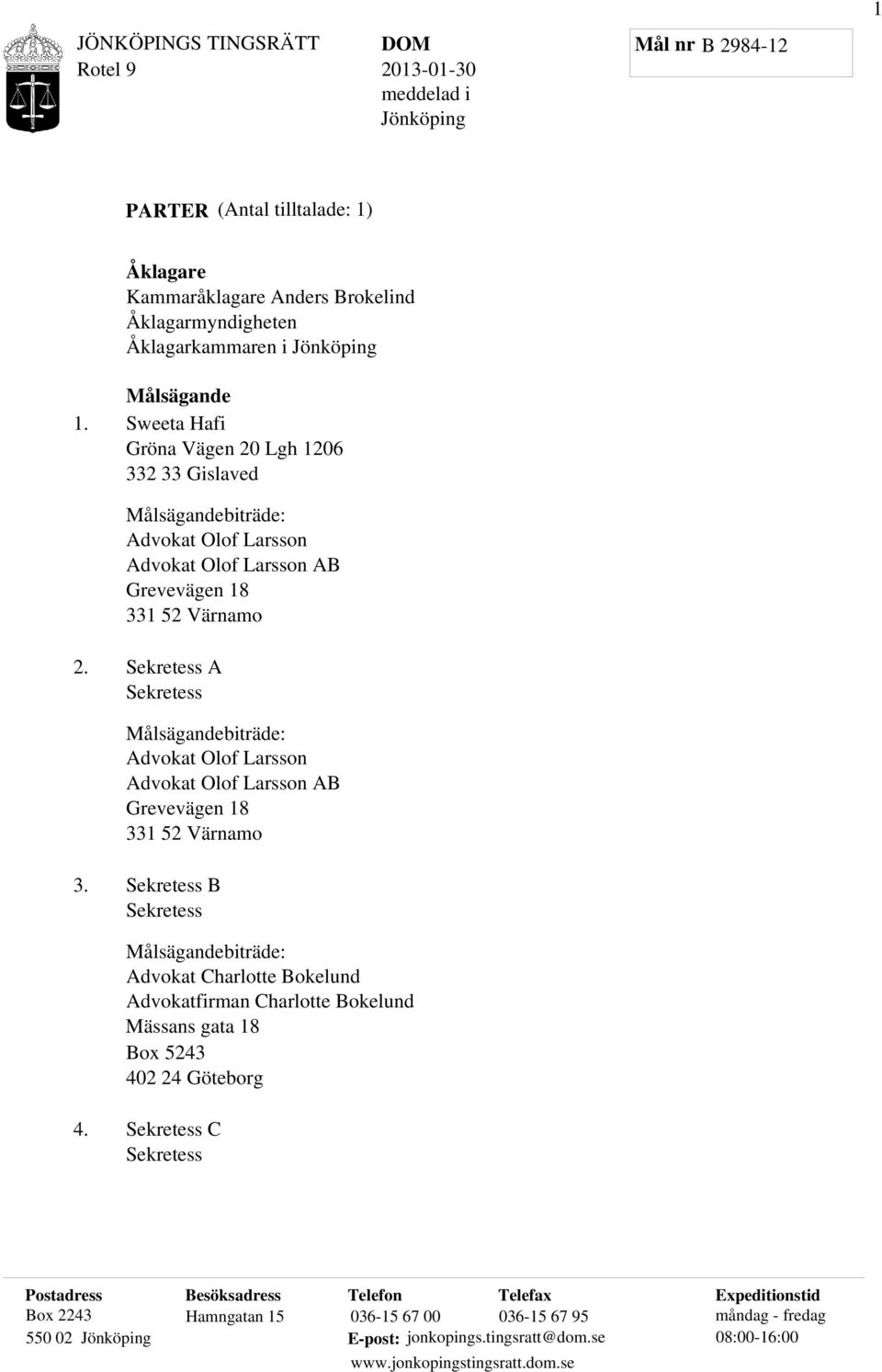 Sekretess A Sekretess Målsägandebiträde: Advokat Olof Larsson Advokat Olof Larsson AB Grevevägen 18 331 52 Värnamo 3.