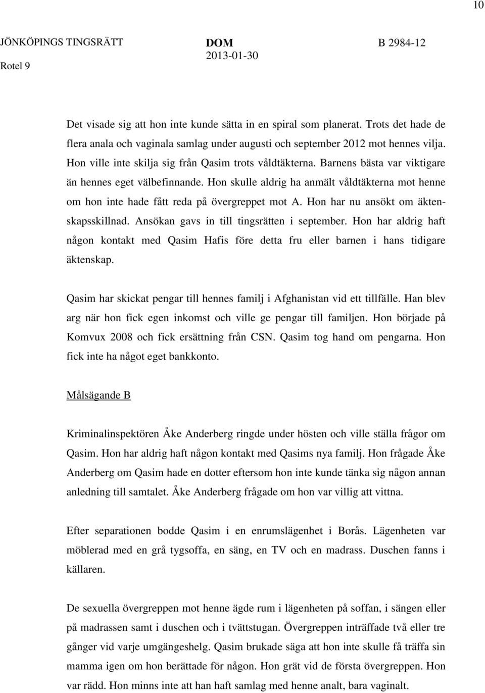 Hon skulle aldrig ha anmält våldtäkterna mot henne om hon inte hade fått reda på övergreppet mot A. Hon har nu ansökt om äktenskapsskillnad. Ansökan gavs in till tingsrätten i september.