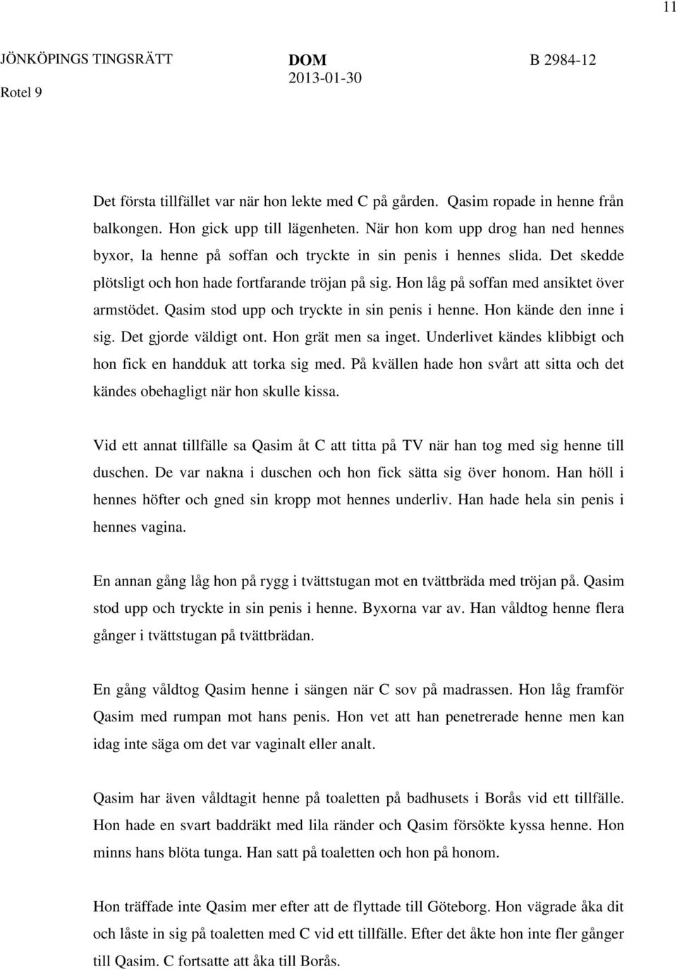 Hon låg på soffan med ansiktet över armstödet. Qasim stod upp och tryckte in sin penis i henne. Hon kände den inne i sig. Det gjorde väldigt ont. Hon grät men sa inget.