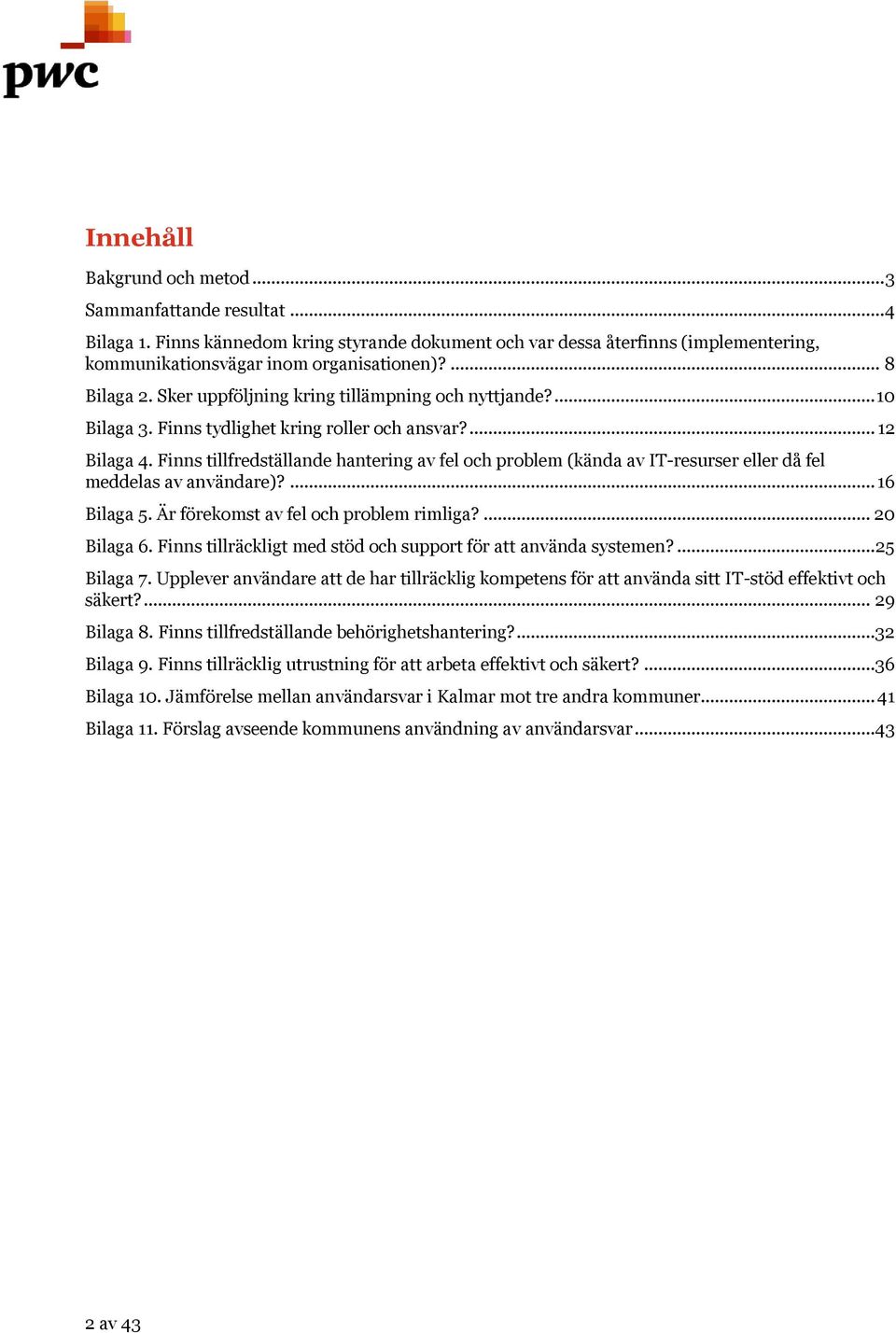 Finns tillfredställande hantering av fel ch prblem (kända av IT-resurser eller då fel meddelas av användare)?... 16 Bilaga 5. Är förekmst av fel ch prblem rimliga?... 20 Bilaga 6.