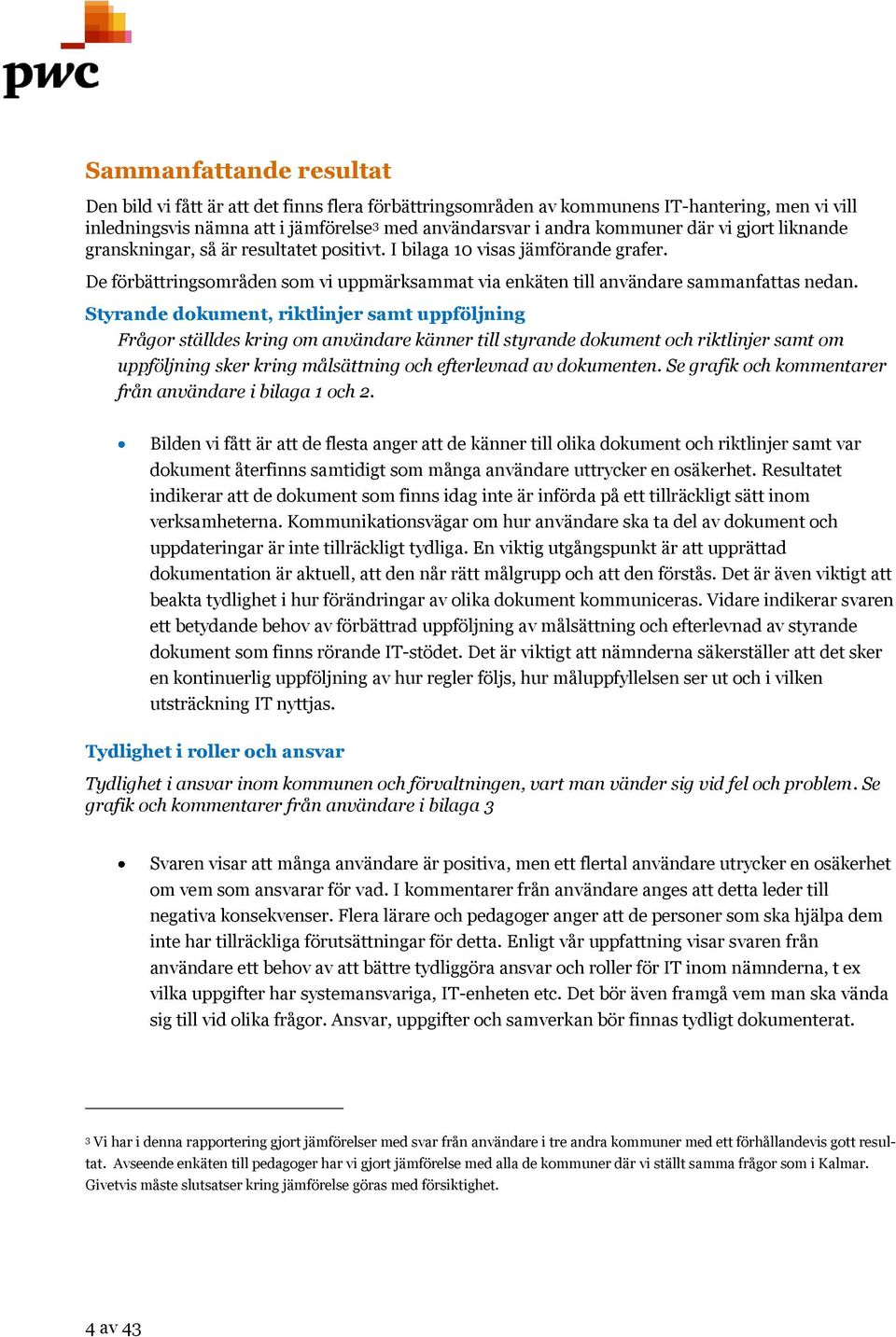 Styrande dkument, riktlinjer samt uppföljning Frågr ställdes kring m användare känner till styrande dkument ch riktlinjer samt m uppföljning sker kring målsättning ch efterlevnad av dkumenten.