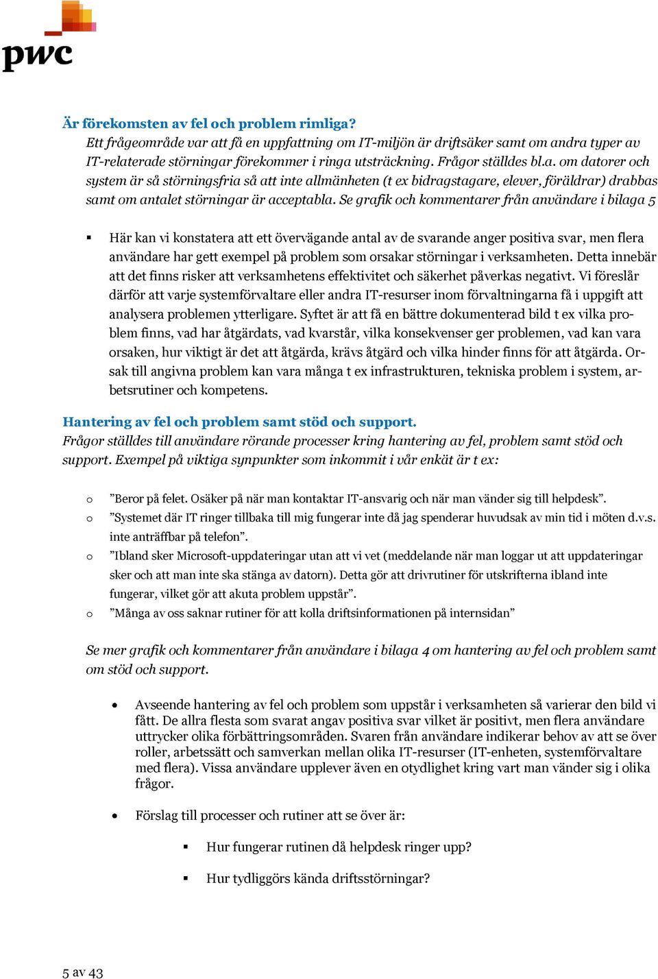 Se grafik ch kmmentarer från användare i bilaga 5 Här kan vi knstatera att ett övervägande antal av de svarande anger psitiva svar, men flera användare har gett exempel på prblem sm rsakar störningar