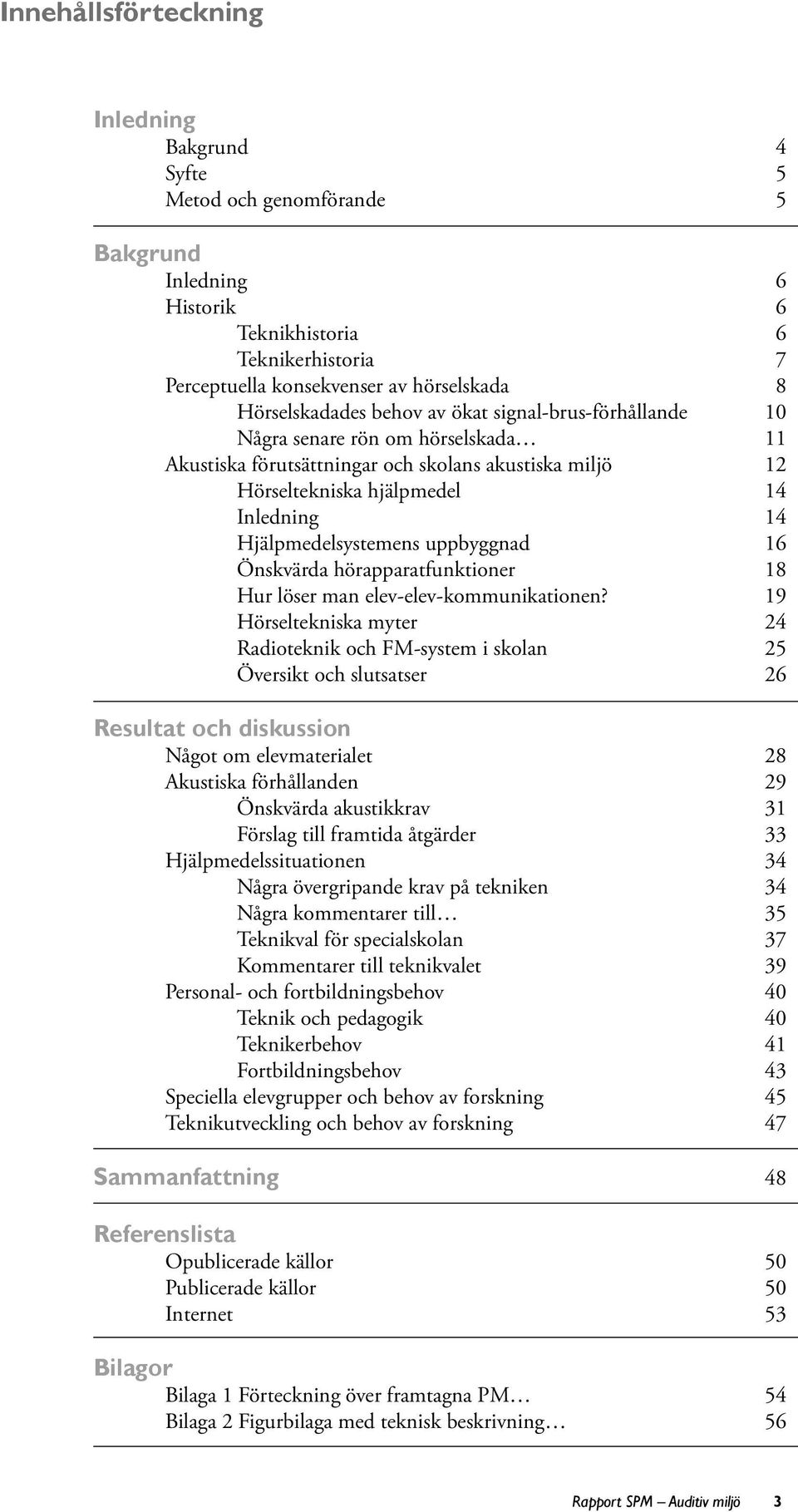 Hjälpmedelsystemens uppbyggnad 16 Önskvärda hörapparatfunktioner 18 Hur löser man elev-elev-kommunikationen?