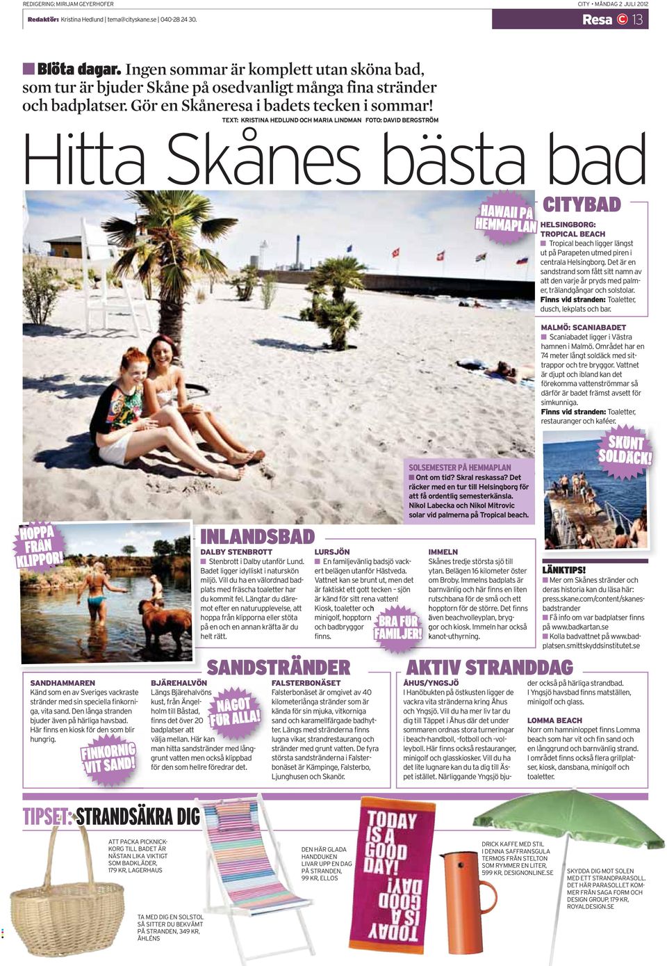 TEXT: KRISTINA HEDLUND OCH MARIA LINDMAN FOTO: DAVID BERGSTRÖM Hitta Skånes bästa bad HAWAII PÅ HEMMAPLAN CITYBAD HELSINGBORG: TROPICAL BEACH Tropical beach ligger längst ut på Parapeten utmed piren