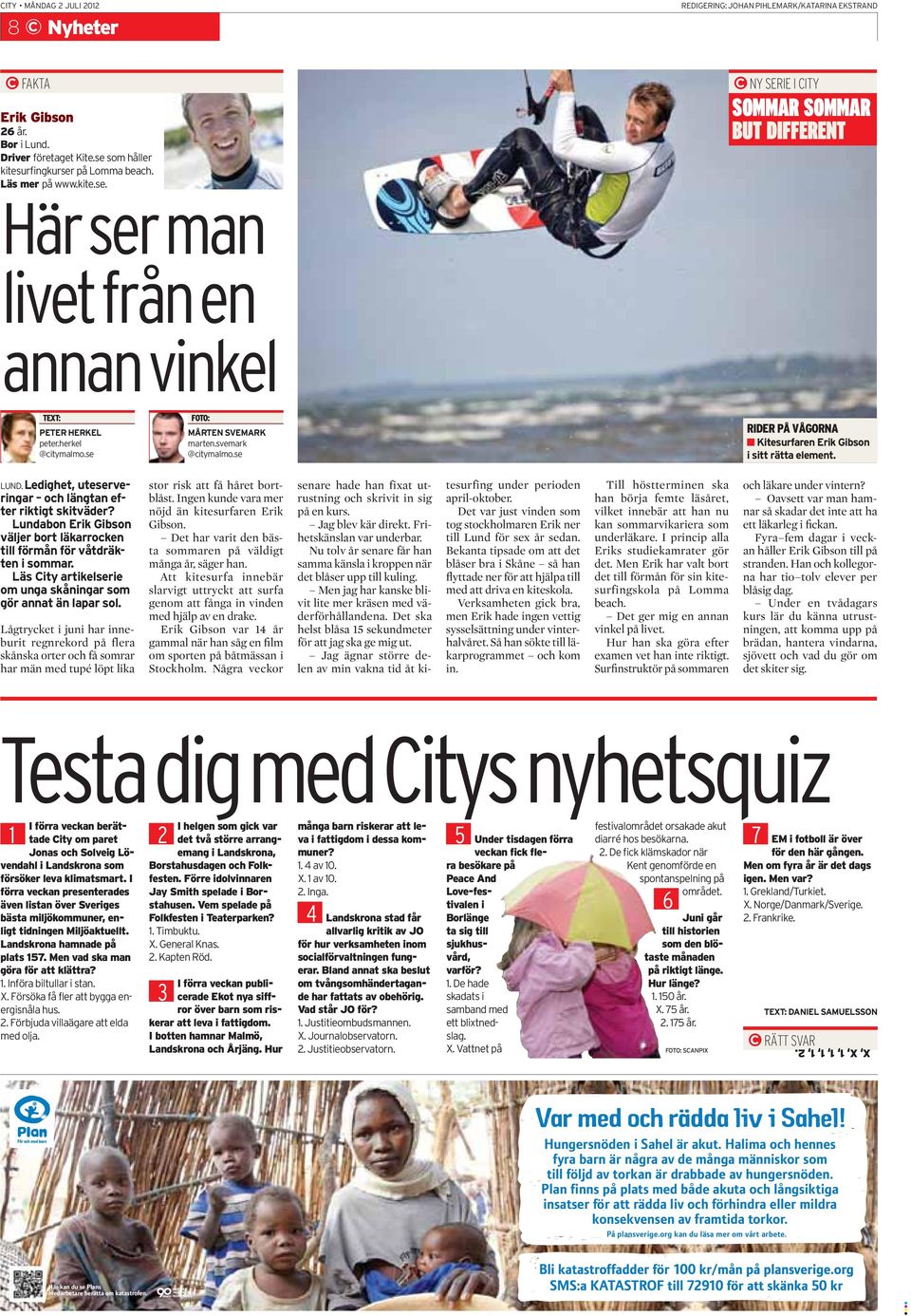 se FOTO: MÅRTEN SVEMARK marten.svemark @citymalmo.se RIDER PÅ VÅGORNA Kitesurfaren Erik Gibson i sitt rätta element. LUND. Ledighet, uteserveringar och längtan efter riktigt skitväder?