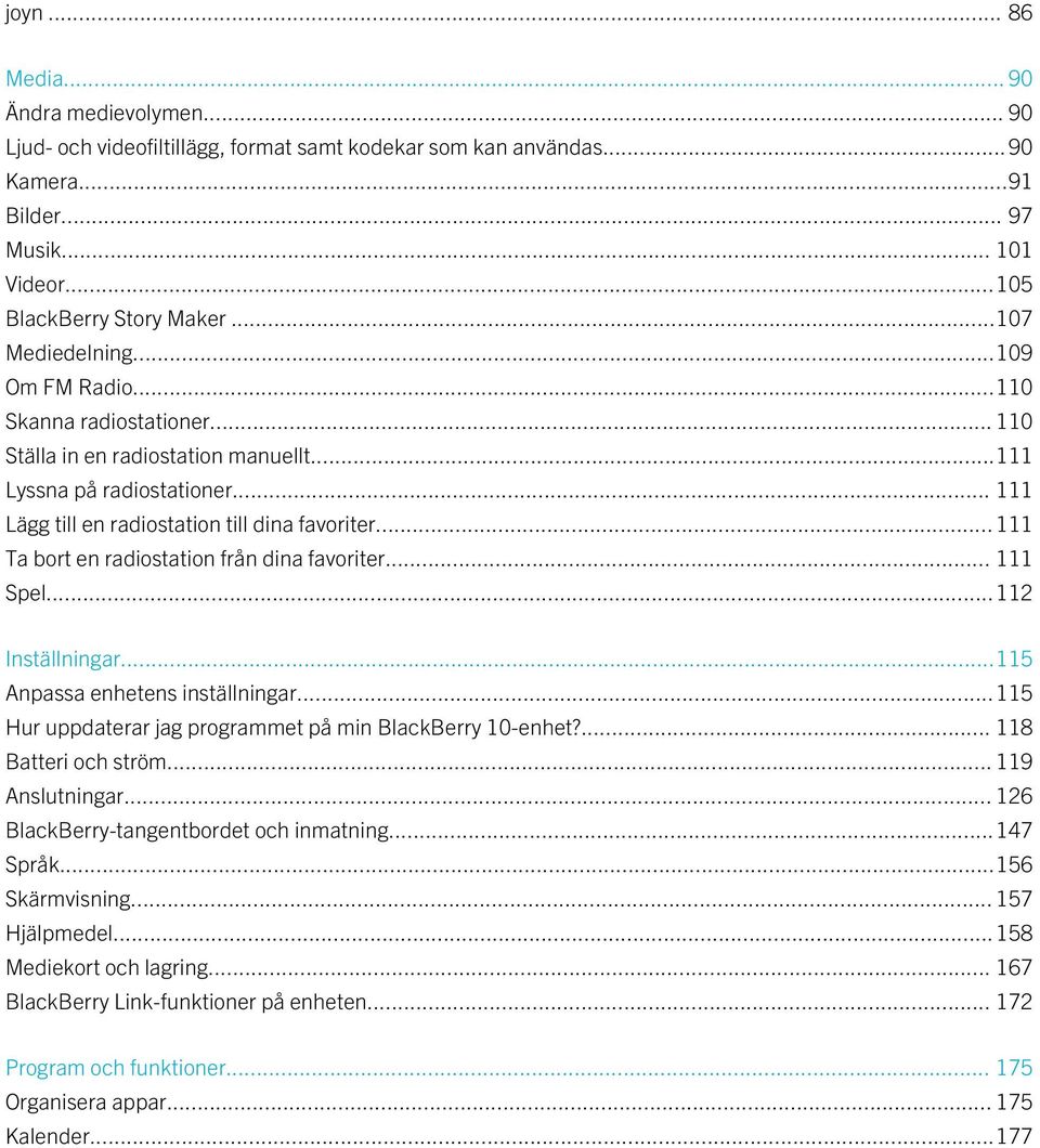 .. 111 Ta bort en radiostation från dina favoriter... 111 Spel...112 Inställningar...115 Anpassa enhetens inställningar...115 Hur uppdaterar jag programmet på min BlackBerry 10-enhet?