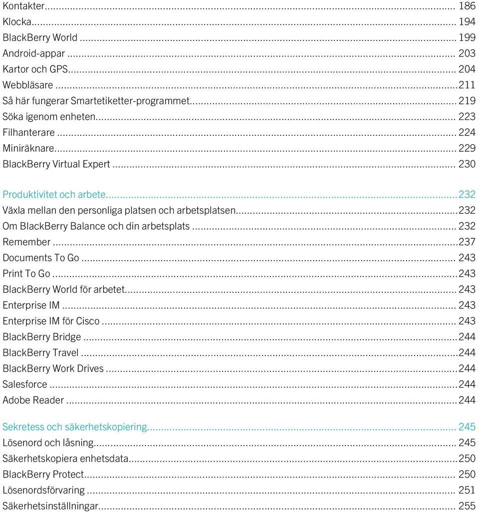 ..232 Om BlackBerry Balance och din arbetsplats... 232 Remember...237 Documents To Go... 243 Print To Go...243 BlackBerry World för arbetet... 243 Enterprise IM... 243 Enterprise IM för Cisco.