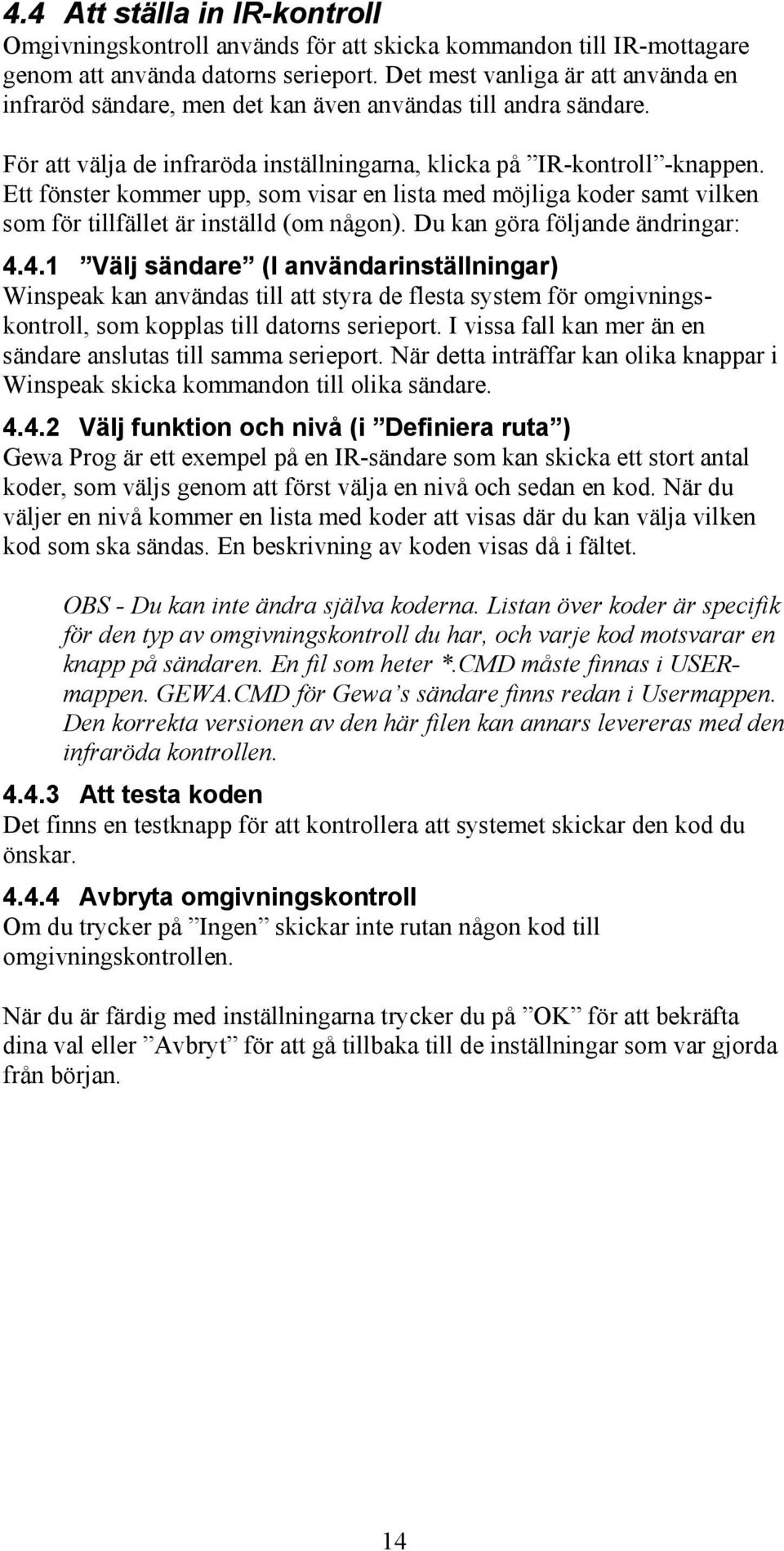 Ett fönster kommer upp, som visar en lista med möjliga koder samt vilken som för tillfället är inställd (om någon). Du kan göra följande ändringar: 4.