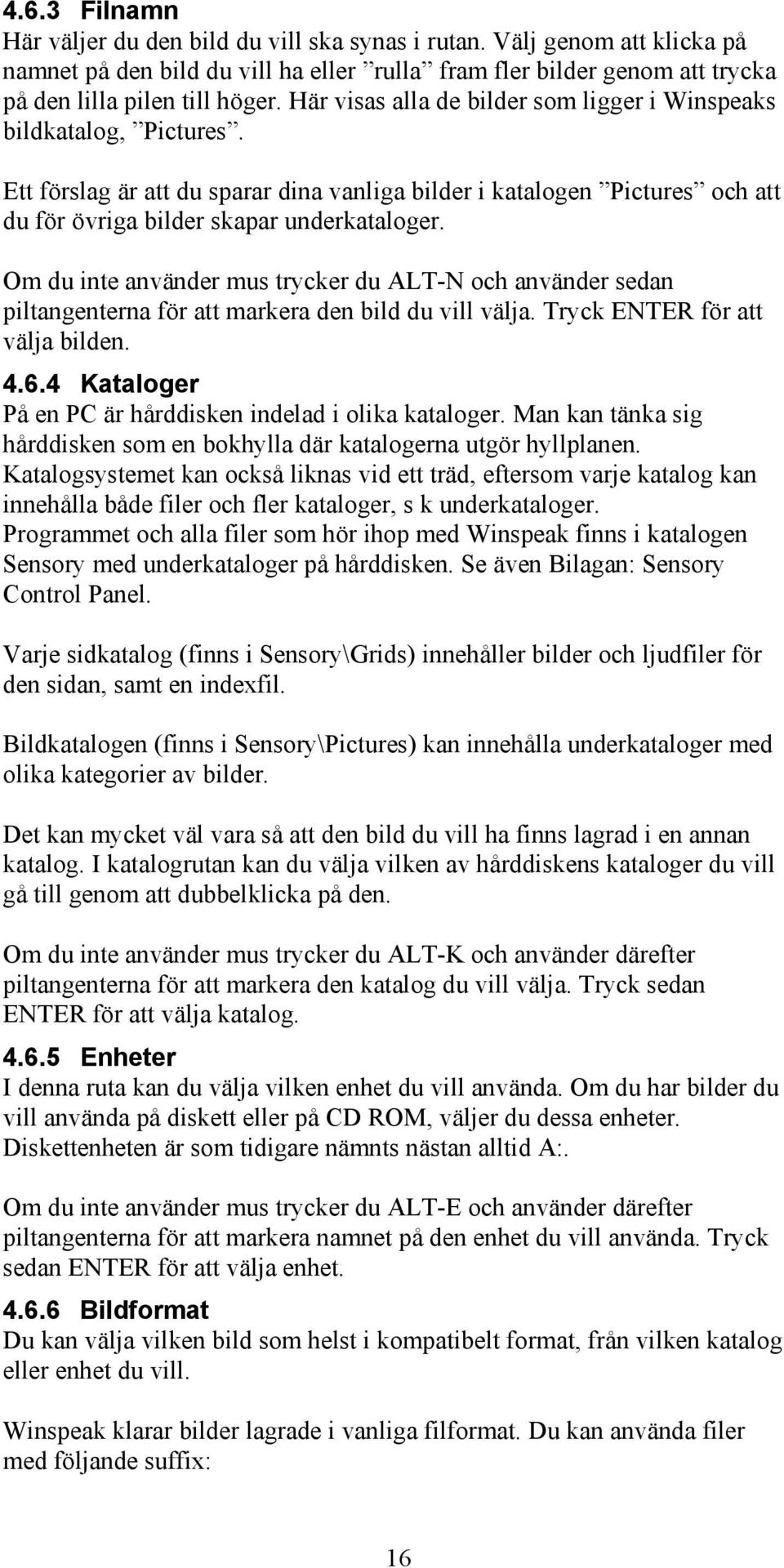 Om du inte använder mus trycker du ALT-N och använder sedan piltangenterna för att markera den bild du vill välja. Tryck ENTER för att välja bilden. 4.6.