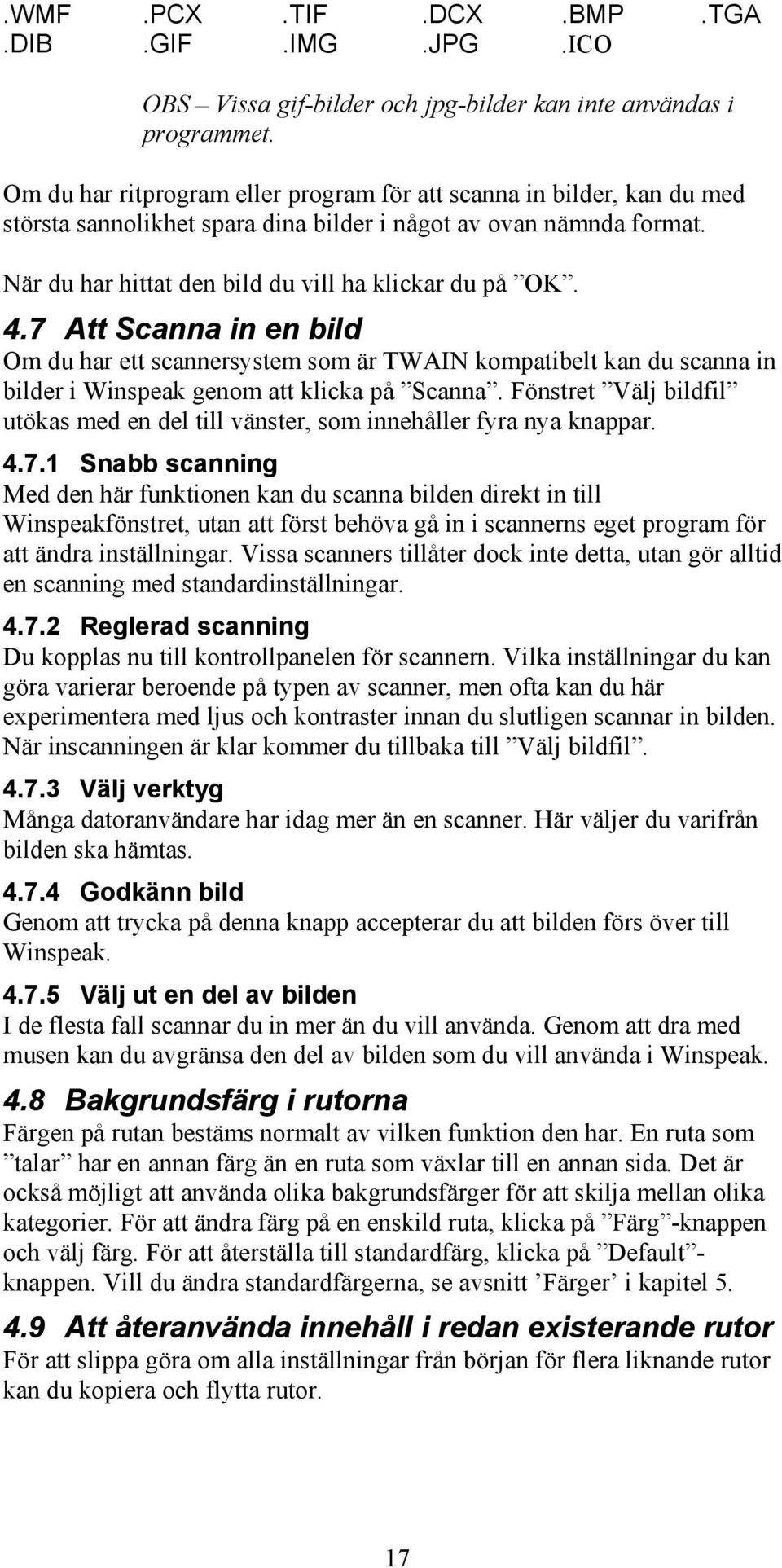 7 Att Scanna in en bild Om du har ett scannersystem som är TWAIN kompatibelt kan du scanna in bilder i Winspeak genom att klicka på Scanna.