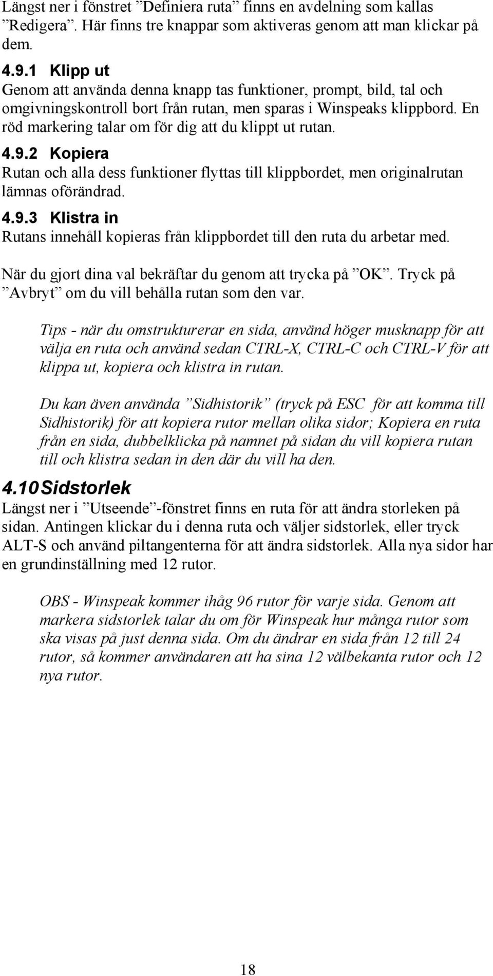 En röd markering talar om för dig att du klippt ut rutan. 4.9.2 Kopiera Rutan och alla dess funktioner flyttas till klippbordet, men originalrutan lämnas oförändrad. 4.9.3 Klistra in Rutans innehåll kopieras från klippbordet till den ruta du arbetar med.