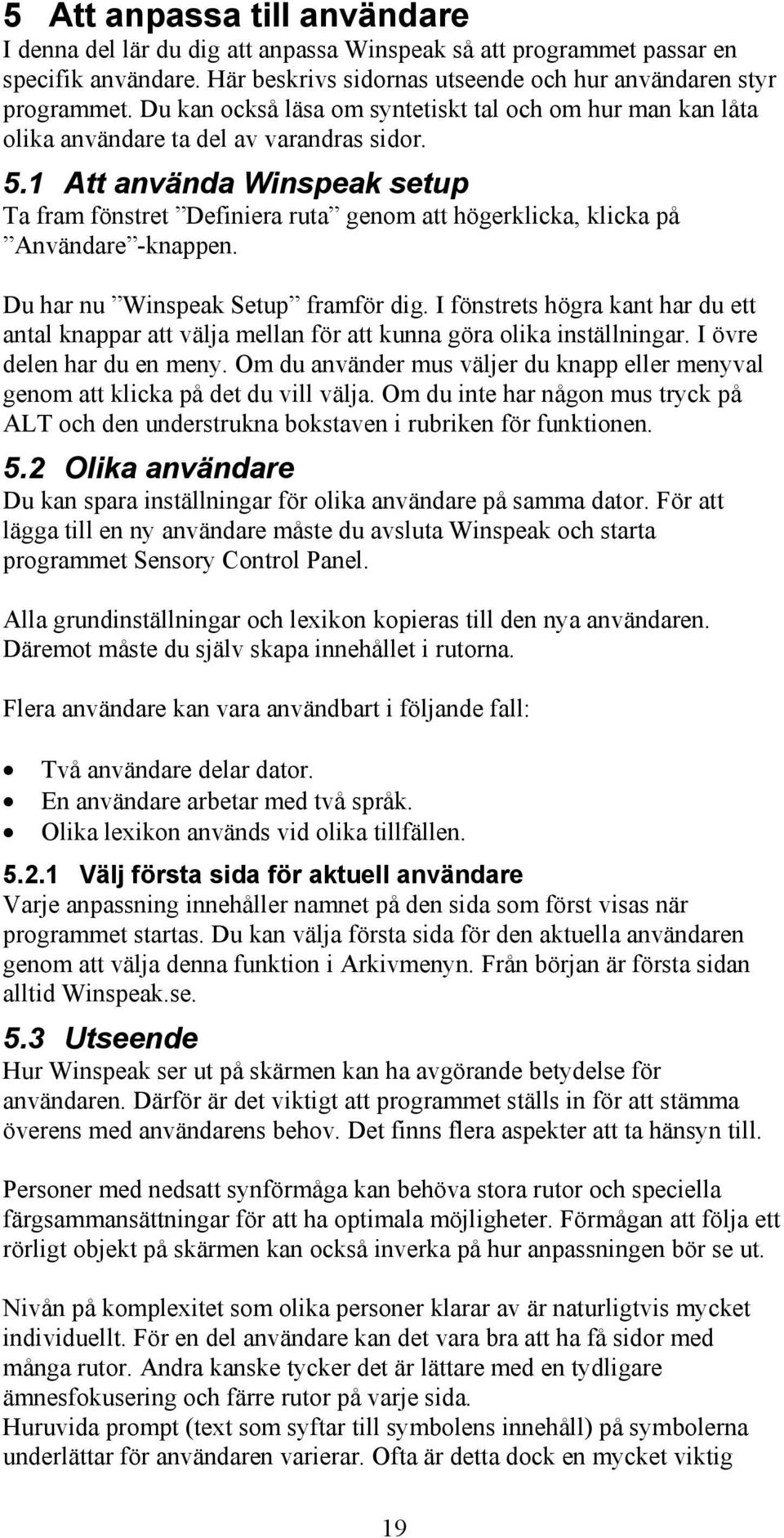 1 Att använda Winspeak setup Ta fram fönstret Definiera ruta genom att högerklicka, klicka på Användare -knappen. Du har nu Winspeak Setup framför dig.