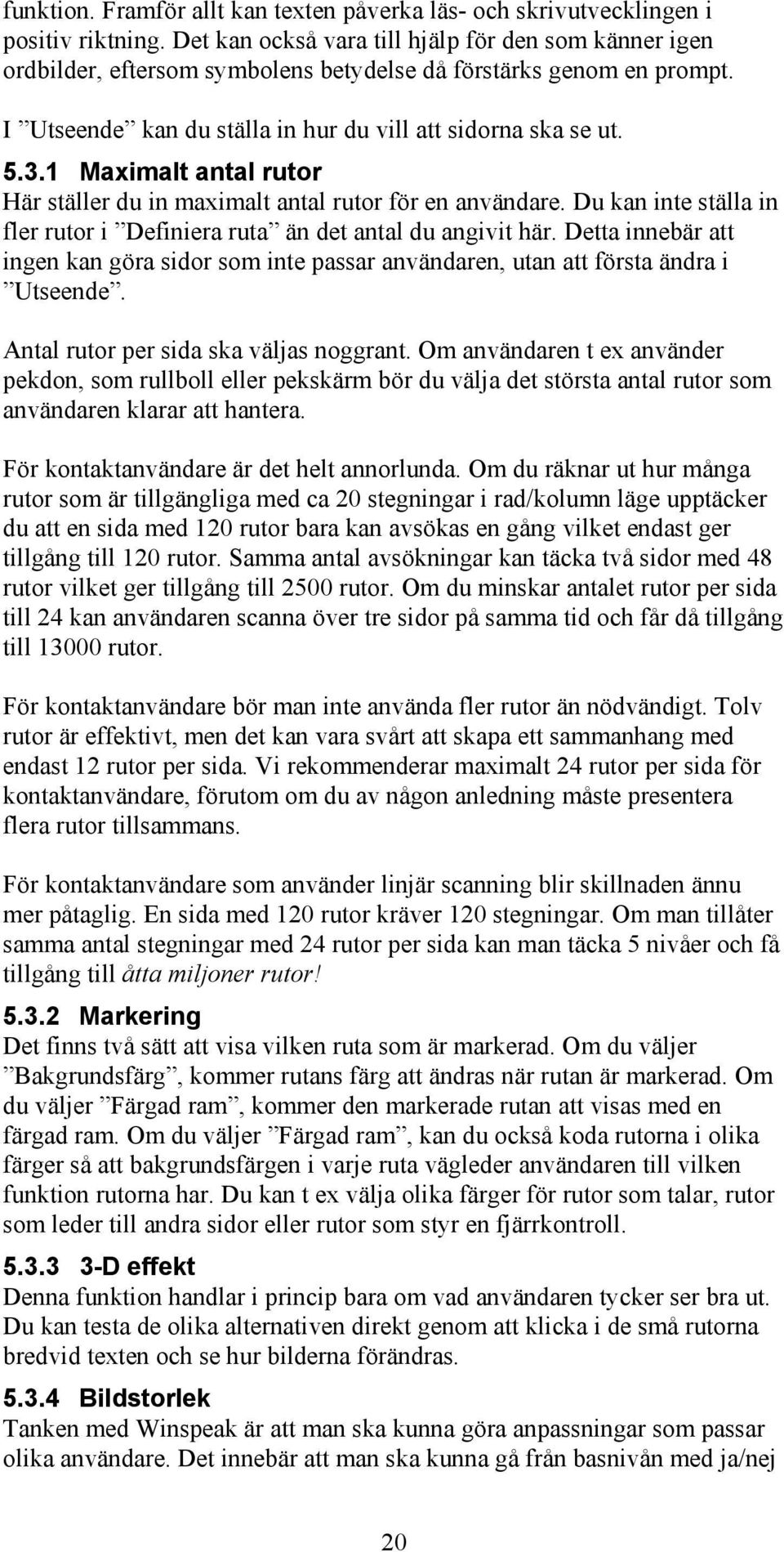 1 Maximalt antal rutor Här ställer du in maximalt antal rutor för en användare. Du kan inte ställa in fler rutor i Definiera ruta än det antal du angivit här.