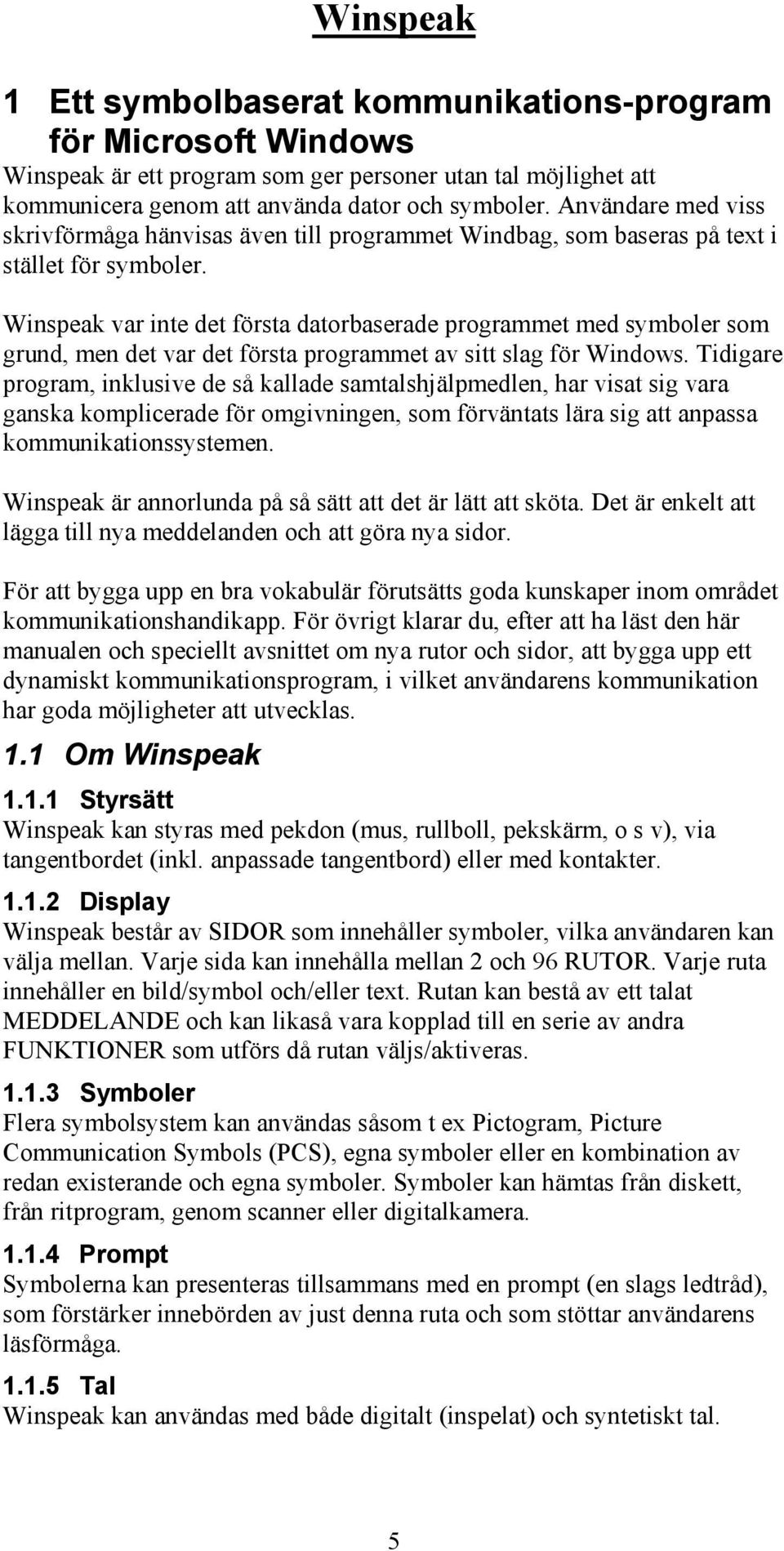 Winspeak var inte det första datorbaserade programmet med symboler som grund, men det var det första programmet av sitt slag för Windows.