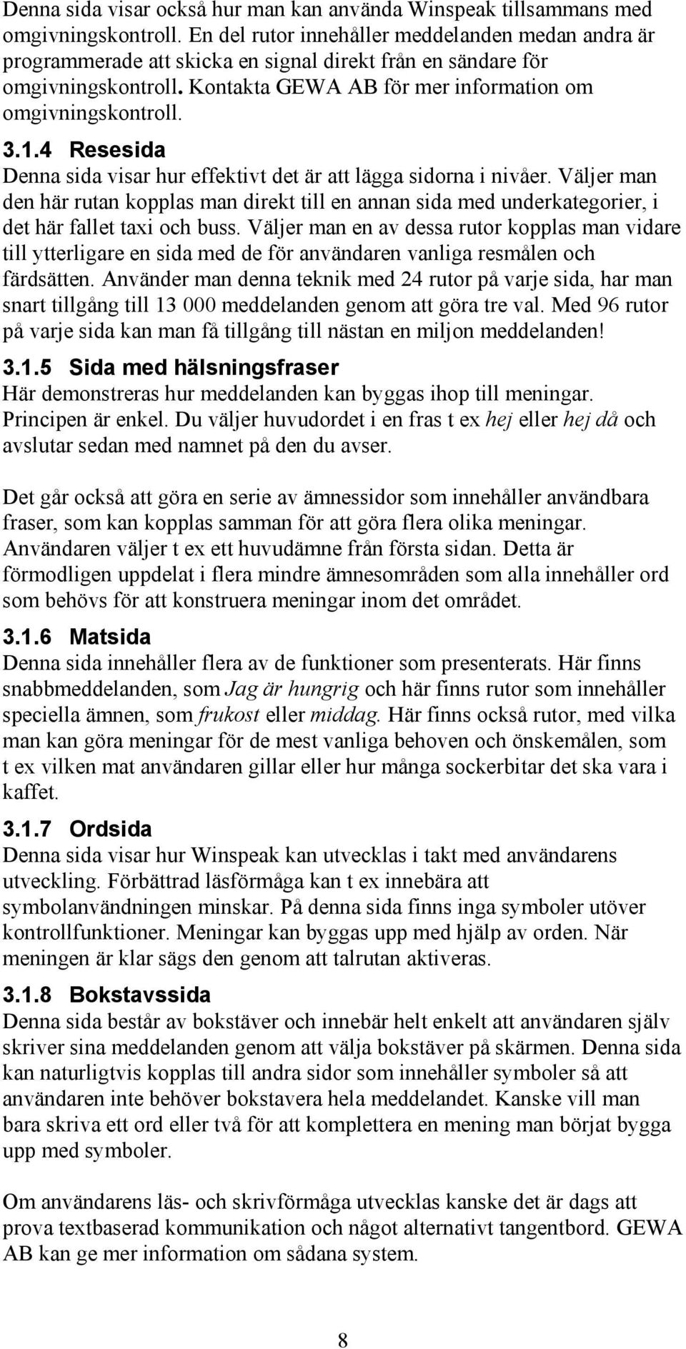 4 Resesida Denna sida visar hur effektivt det är att lägga sidorna i nivåer. Väljer man den här rutan kopplas man direkt till en annan sida med underkategorier, i det här fallet taxi och buss.