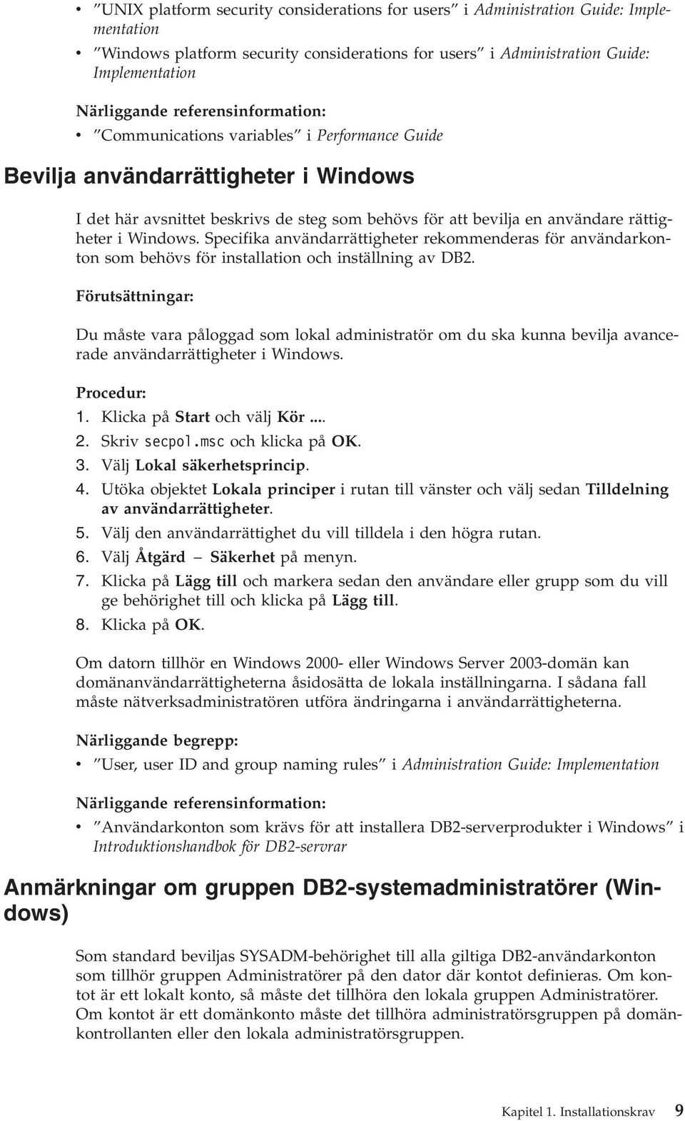 Windows. Specifika användarrättigheter rekommenderas för användarkonton som behövs för installation och inställning av DB2.