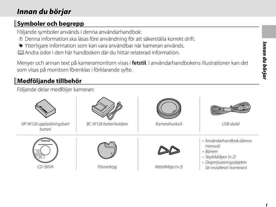 Menyer och annan text på kameramonitorn visas i fetstil. I användarhandbokens illustrationer kan det som visas på monitorn förenklas i förklarande syfte.