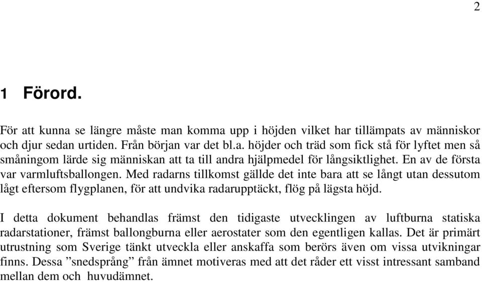 I detta dokument behandlas främst den tidigaste utvecklingen av luftburna statiska radarstationer, främst ballongburna eller aerostater som den egentligen kallas.