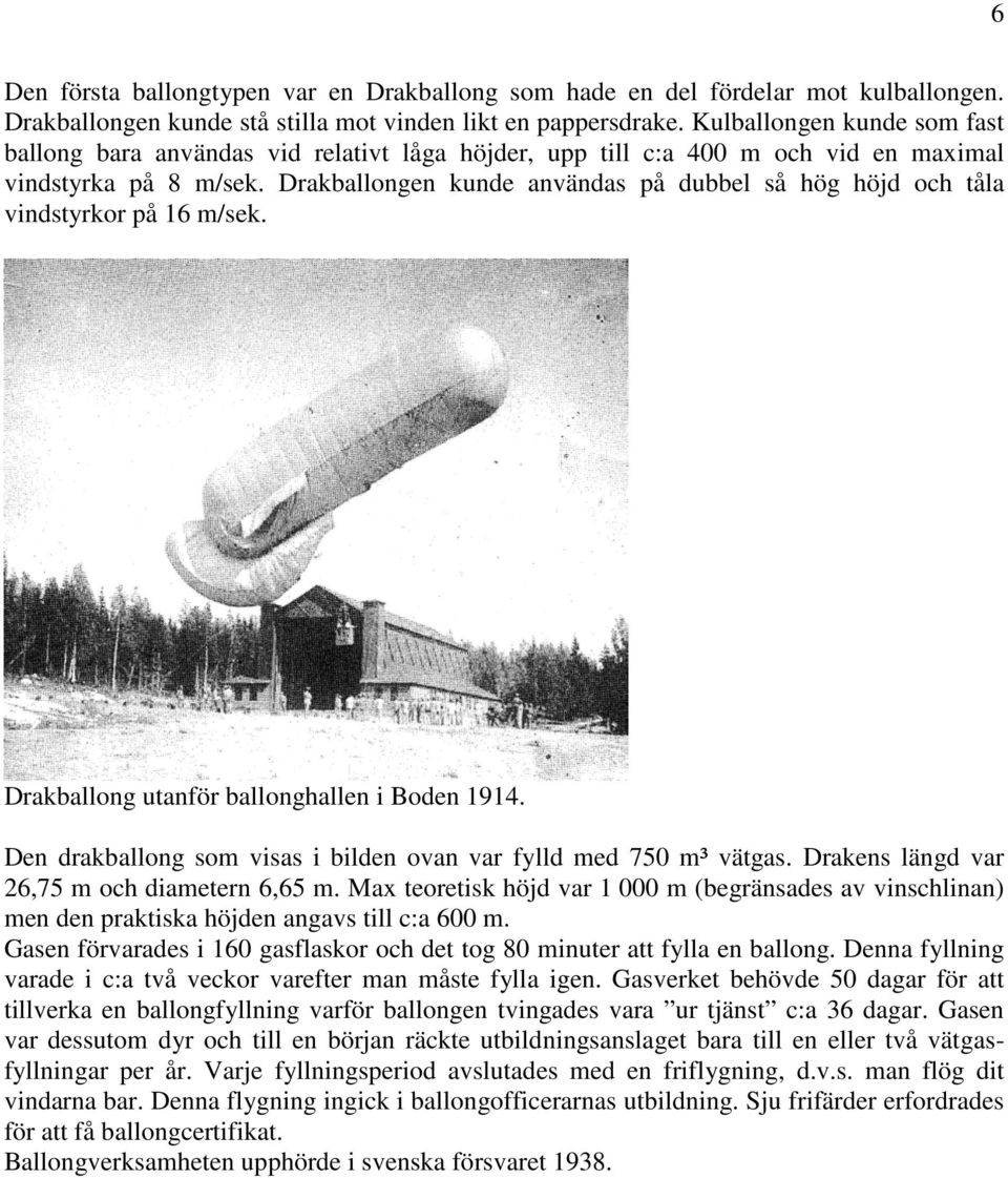 Drakballongen kunde användas på dubbel så hög höjd och tåla vindstyrkor på 16 m/sek. Drakballong utanför ballonghallen i Boden 1914.