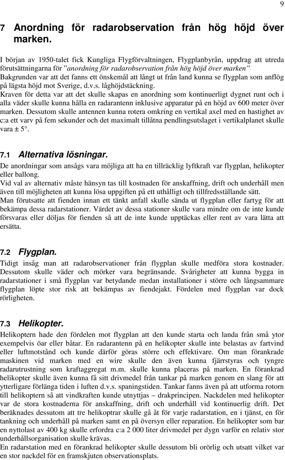 ett önskemål att långt ut från land kunna se flygplan som anflög på lägsta höjd mot Sverige, d.v.s. låghöjdstäckning.