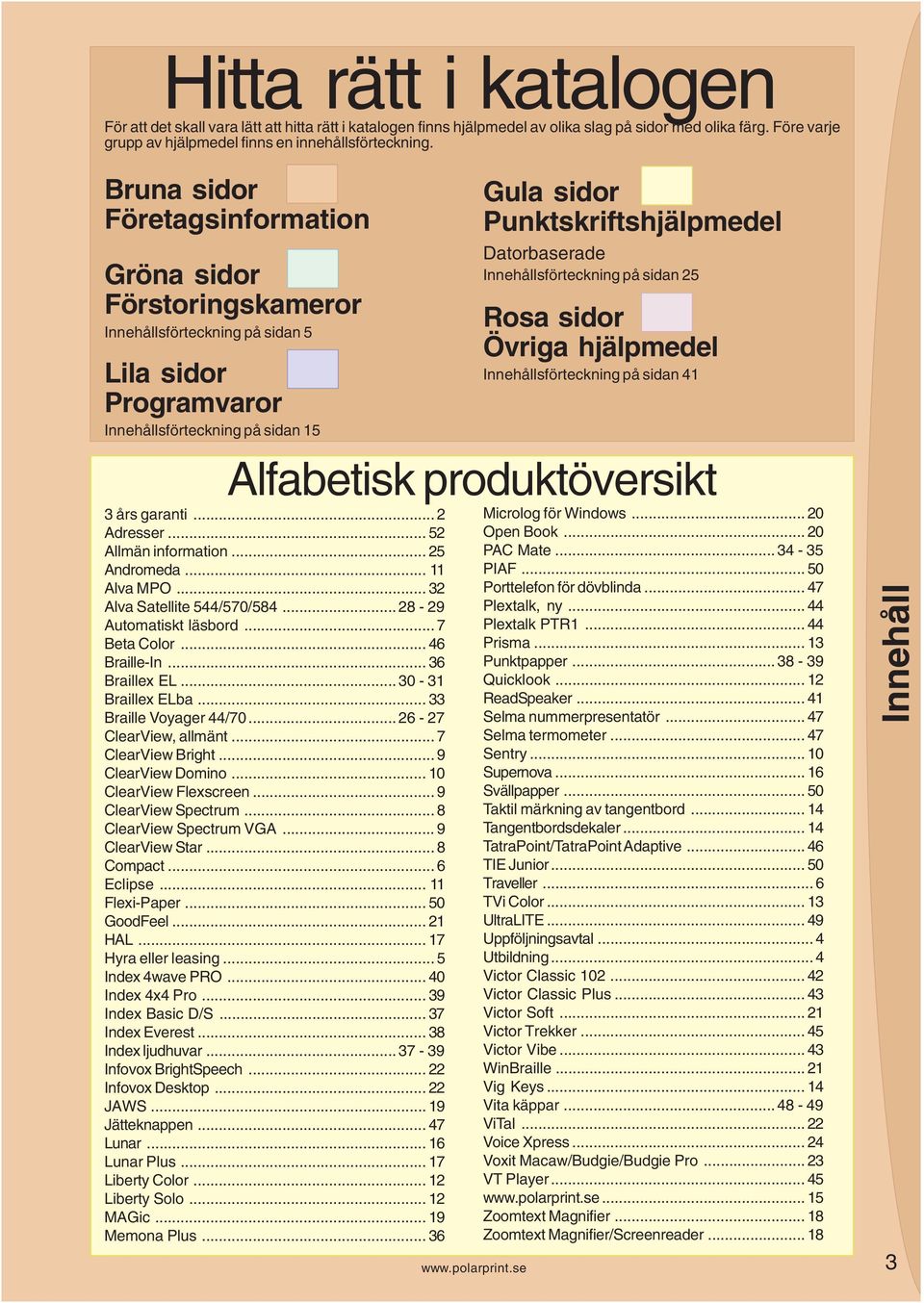 Innehållsförteckning på sidan 25 Rosa sidor Övriga hjälpmedel Innehållsförteckning på sidan 41 Alfabetisk produktöversikt 3 års garanti... 2 Adresser... 52 Allmän information... 25 Andromeda.