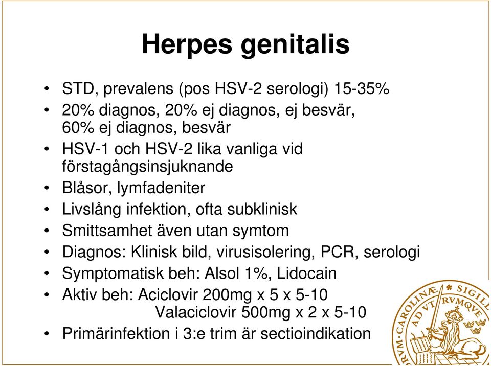 subklinisk Smittsamhet även utan symtom Diagnos: Klinisk bild, virusisolering, PCR, serologi Symptomatisk beh: Alsol