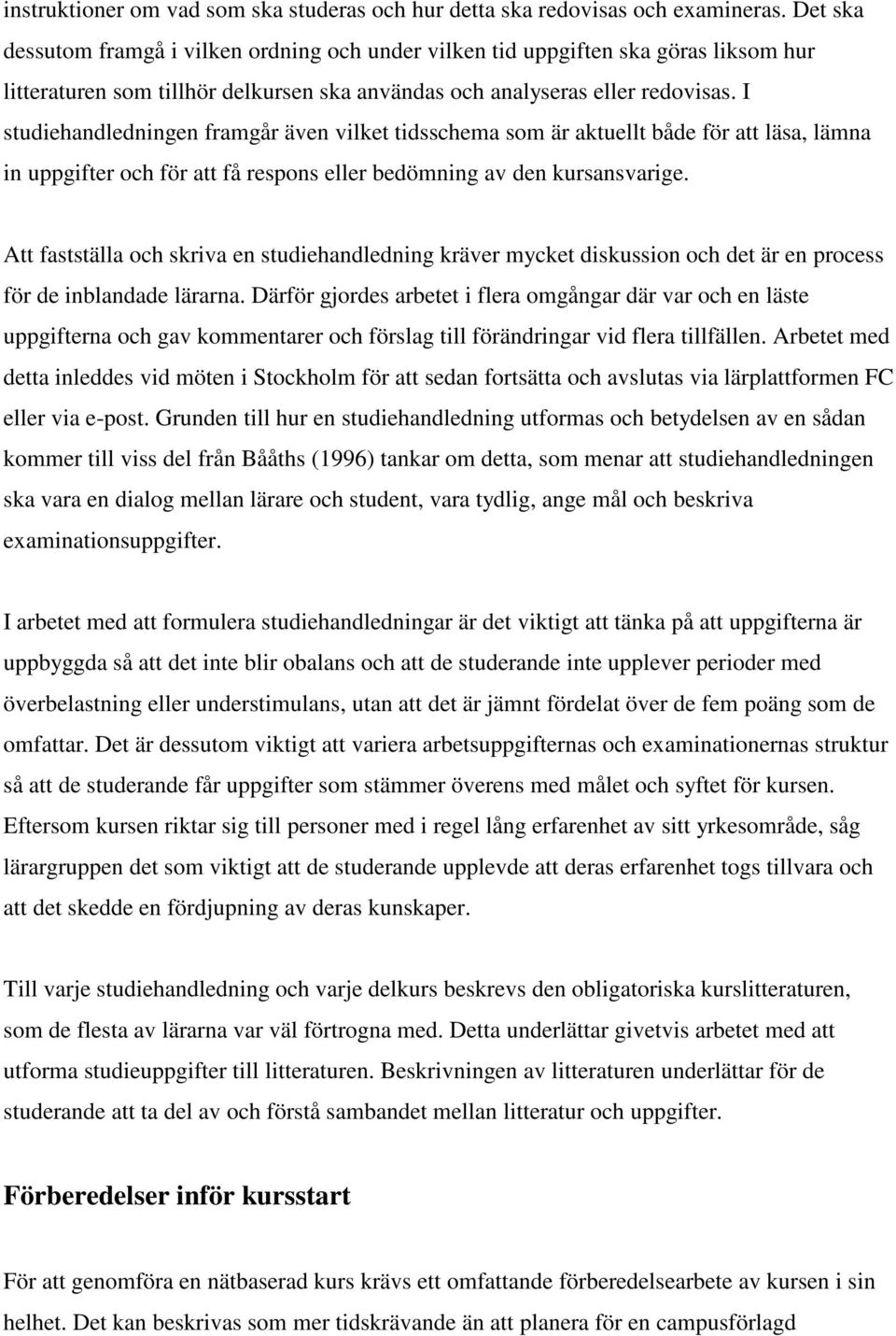 I studiehandledningen framgår även vilket tidsschema som är aktuellt både för att läsa, lämna in uppgifter och för att få respons eller bedömning av den kursansvarige.