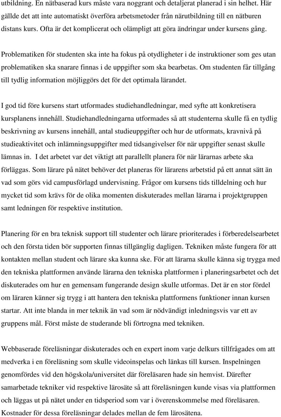 Problematiken för studenten ska inte ha fokus på otydligheter i de instruktioner som ges utan problematiken ska snarare finnas i de uppgifter som ska bearbetas.