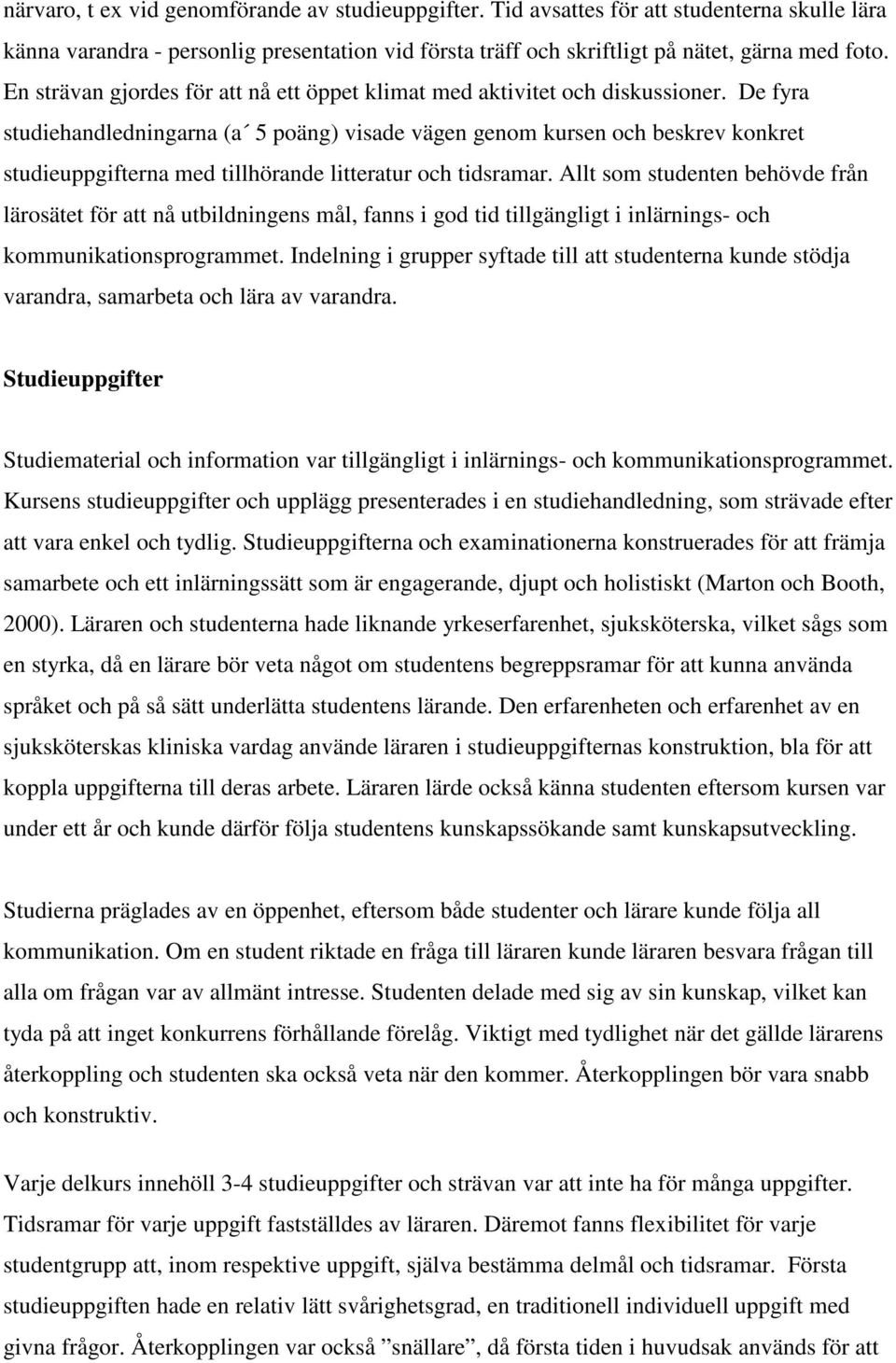 De fyra studiehandledningarna (a 5 poäng) visade vägen genom kursen och beskrev konkret studieuppgifterna med tillhörande litteratur och tidsramar.