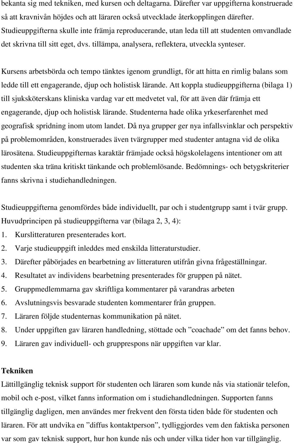 Kursens arbetsbörda och tempo tänktes igenom grundligt, för att hitta en rimlig balans som ledde till ett engagerande, djup och holistisk lärande.