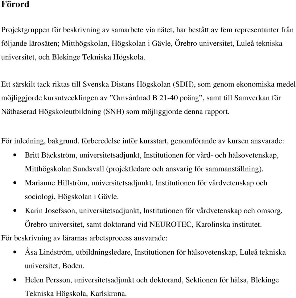 Ett särskilt tack riktas till Svenska Distans Högskolan (SDH), som genom ekonomiska medel möjliggjorde kursutvecklingen av Omvårdnad B 21-40 poäng, samt till Samverkan för Nätbaserad