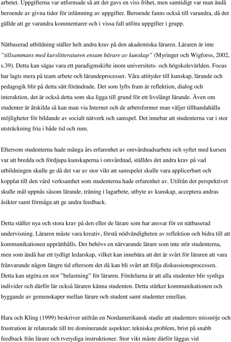 Läraren är inte tillsammans med kurslitteraturen ensam bärare av kunskap (Myringer och Wigforss, 2002, s.39). Detta kan sägas vara ett paradigmskifte inom universitets- och högskolevärlden.