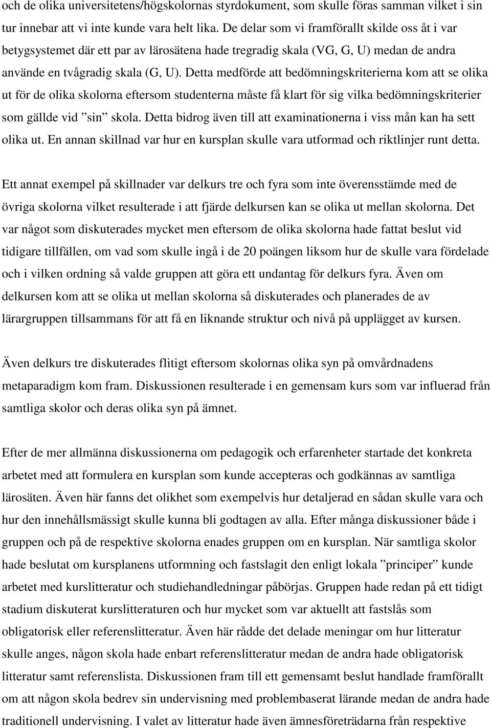 Detta medförde att bedömningskriterierna kom att se olika ut för de olika skolorna eftersom studenterna måste få klart för sig vilka bedömningskriterier som gällde vid sin skola.