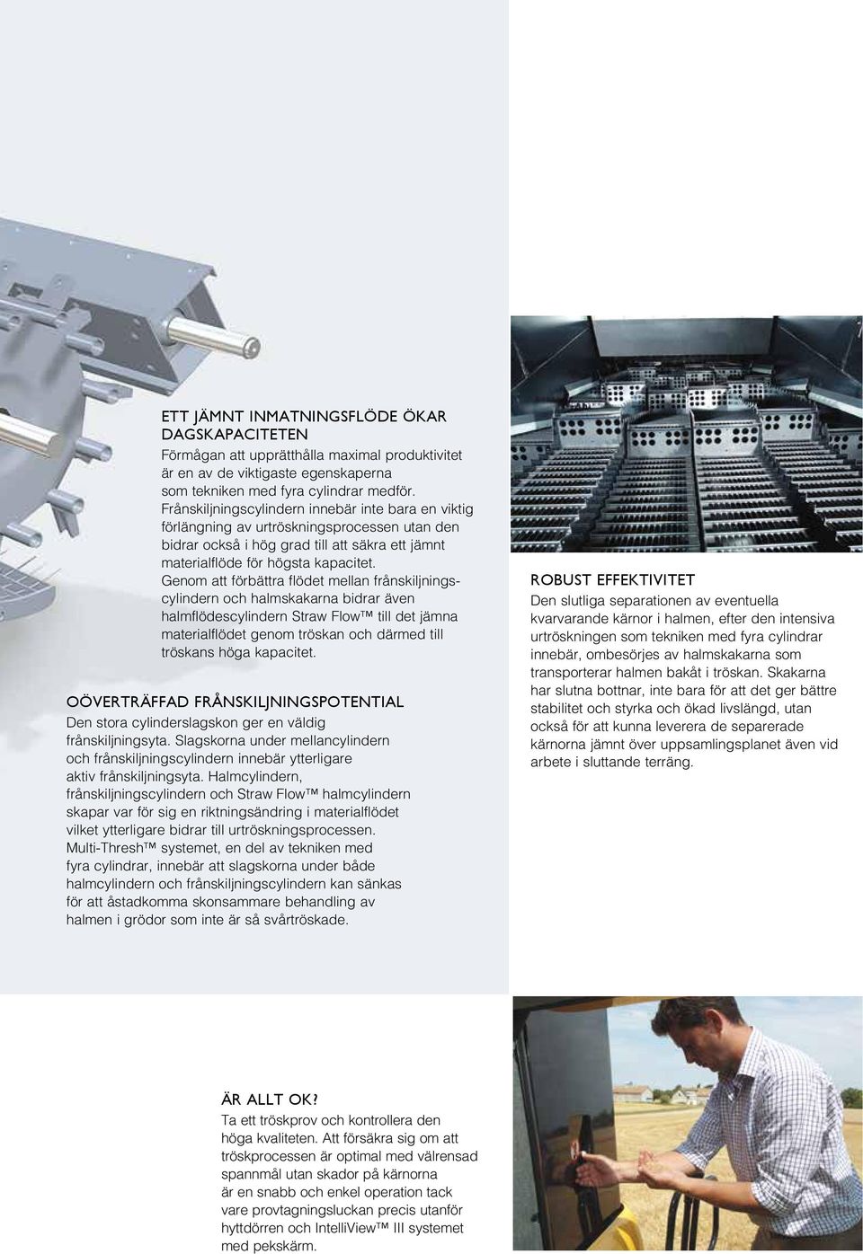 Genom att förbättra flödet mellan frånskiljningscylindern och halmskakarna bidrar även halmflödescylindern Straw Flow till det jämna materialflödet genom tröskan och därmed till tröskans höga