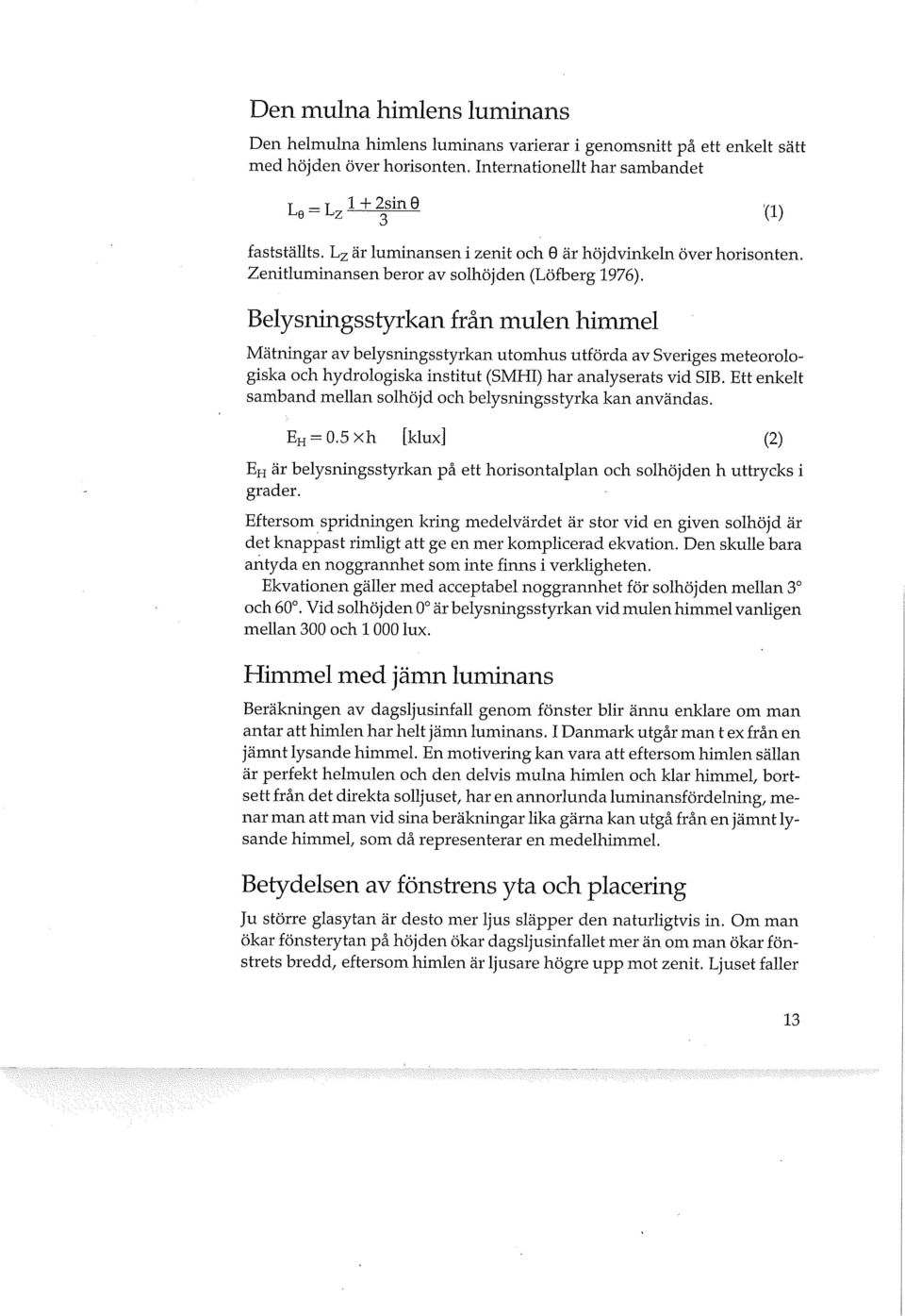 Belysningsstyrkan från mulen himmel Mätningar av belysningsstyrkan utomhus utförda av Sveriges meteorologiska och hydrologiska institut (SMHI) har analyserats vid SIB.