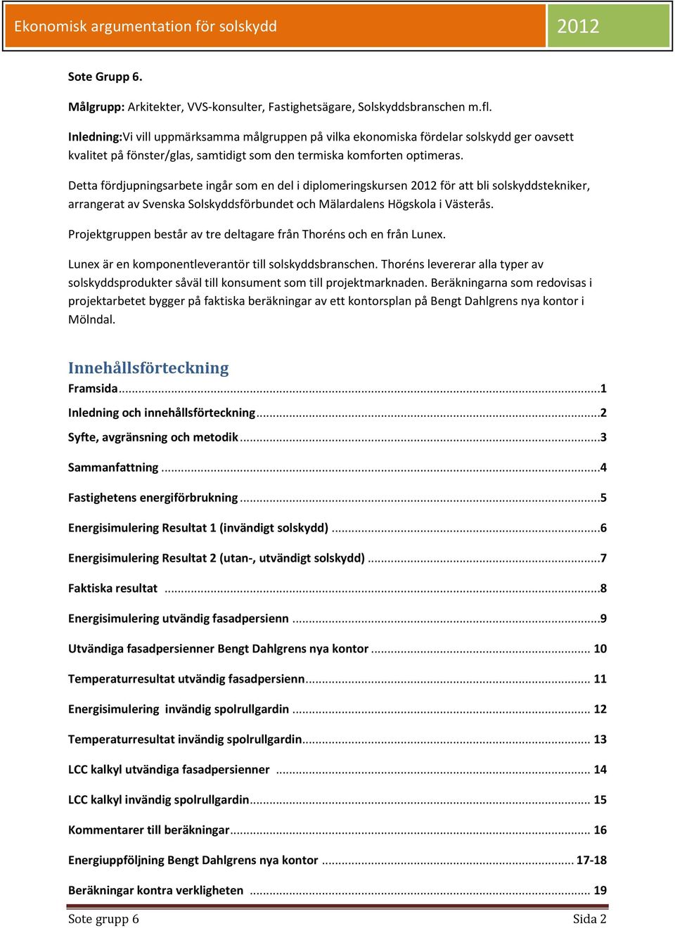 Detta fördjupningsarbete ingår som en del i diplomeringskursen 2012 för att bli solskyddstekniker, arrangerat av Svenska Solskyddsförbundet och Mälardalens Högskola i Västerås.