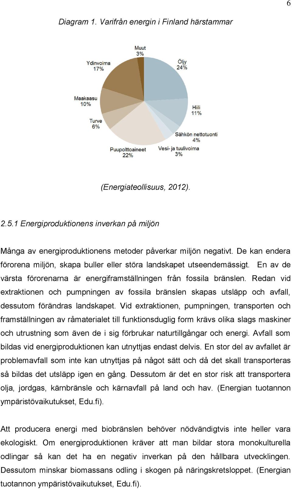 Redan vid extraktionen och pumpningen av fossila bränslen skapas utsläpp och avfall, dessutom förändras landskapet.